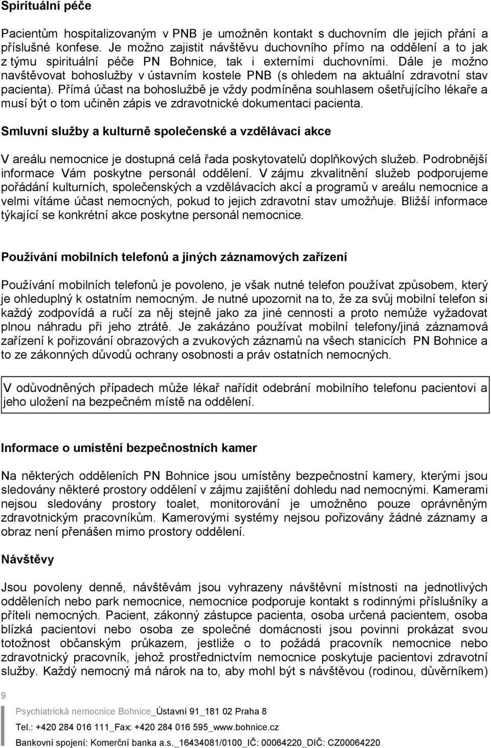 Dále je možno navštěvovat bohoslužby v ústavním kostele PNB (s ohledem na aktuální zdravotní stav pacienta).