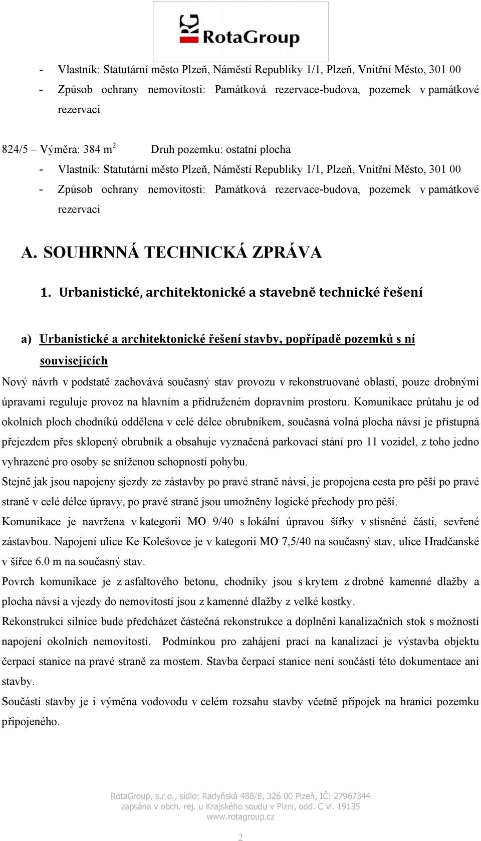 Urbanistické, architektonické a stavebně technické řešení a) Urbanistické a architektonické řešení stavby, popřípadě pozemků s ní souvisejících Nový návrh v podstatě zachovává současný stav provozu v