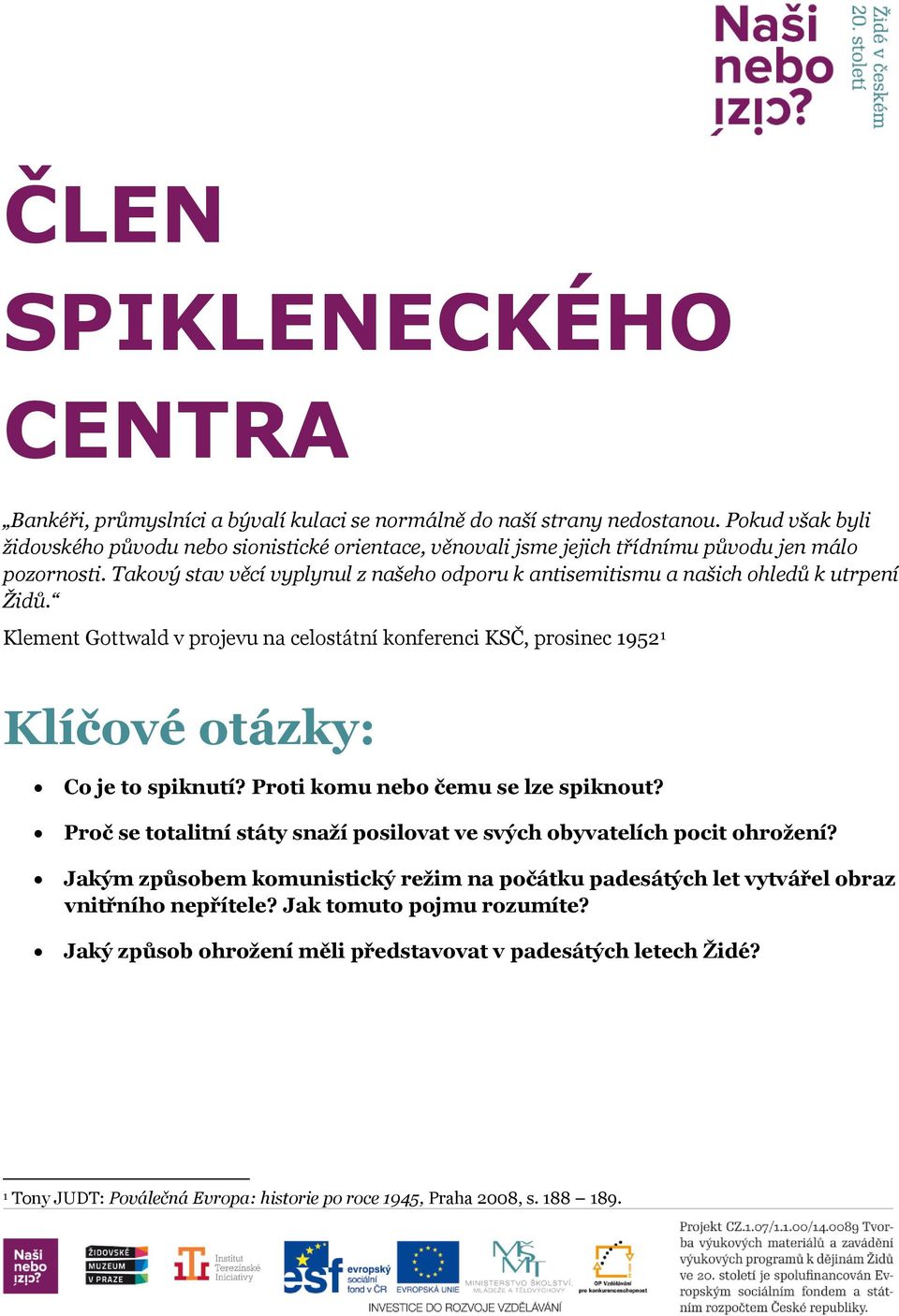 Takový stav věcí vyplynul z našeho odporu k antisemitismu a našich ohledů k utrpení Židů. Klement Gottwald v projevu na celostátní konferenci KSČ, prosinec 1952 1 Klíčové otázky: Co je to spiknutí?