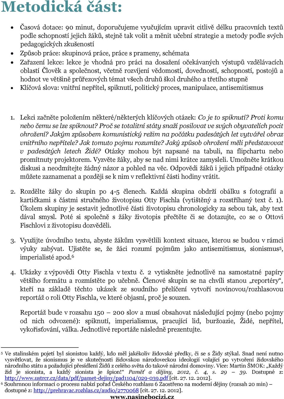 včetně rozvíjení vědomostí, dovedností, schopností, postojů a hodnot ve většině průřezových témat všech druhů škol druhého a třetího stupně Klíčová slova: vnitřní nepřítel, spiknutí, politický