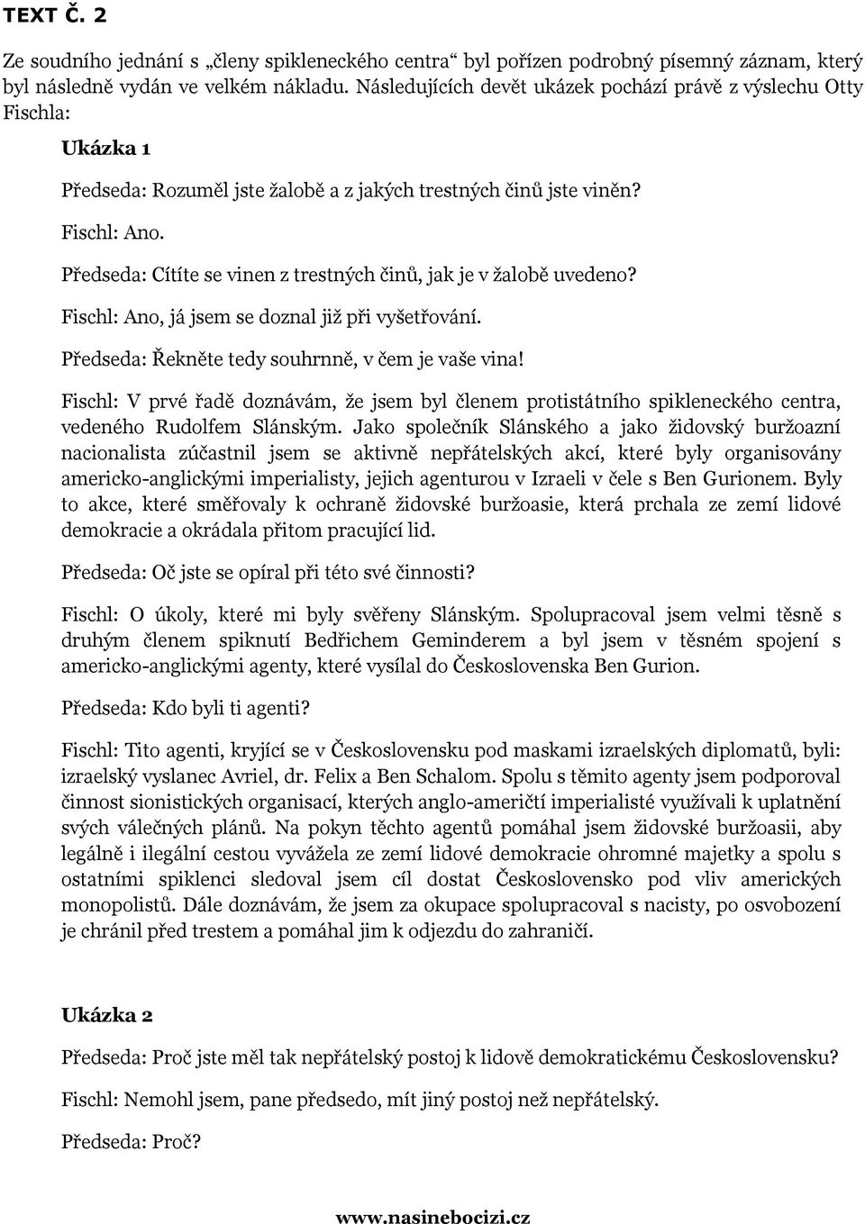 Předseda: Cítíte se vinen z trestných činů, jak je v žalobě uvedeno? Fischl: Ano, já jsem se doznal již při vyšetřování. Předseda: Řekněte tedy souhrnně, v čem je vaše vina!