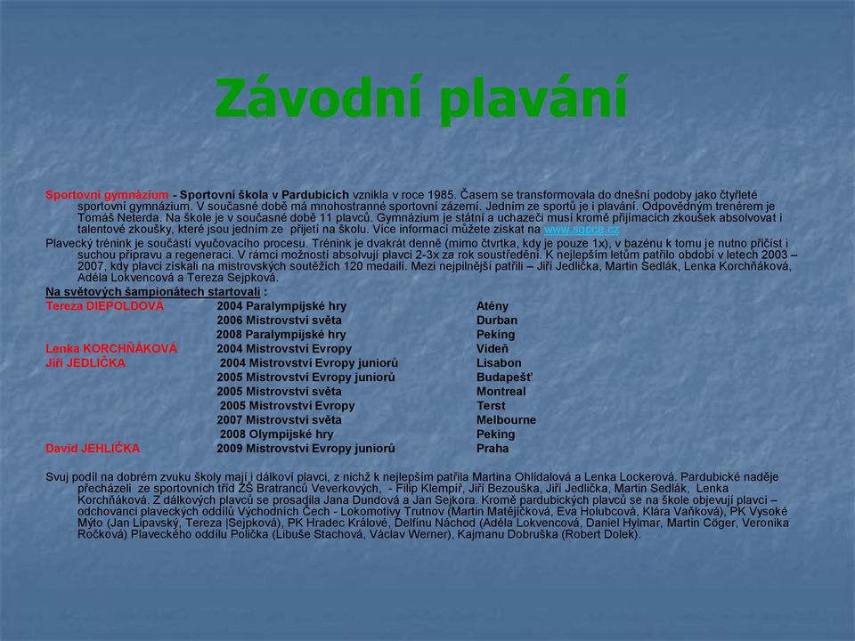 Gymnázium je státní a uchazeči musí kromě přijímacích zkoušek absolvovat i talentové zkoušky, které jsou jedním ze přijetí na školu. Více informací můžete získat na www.sgpce.