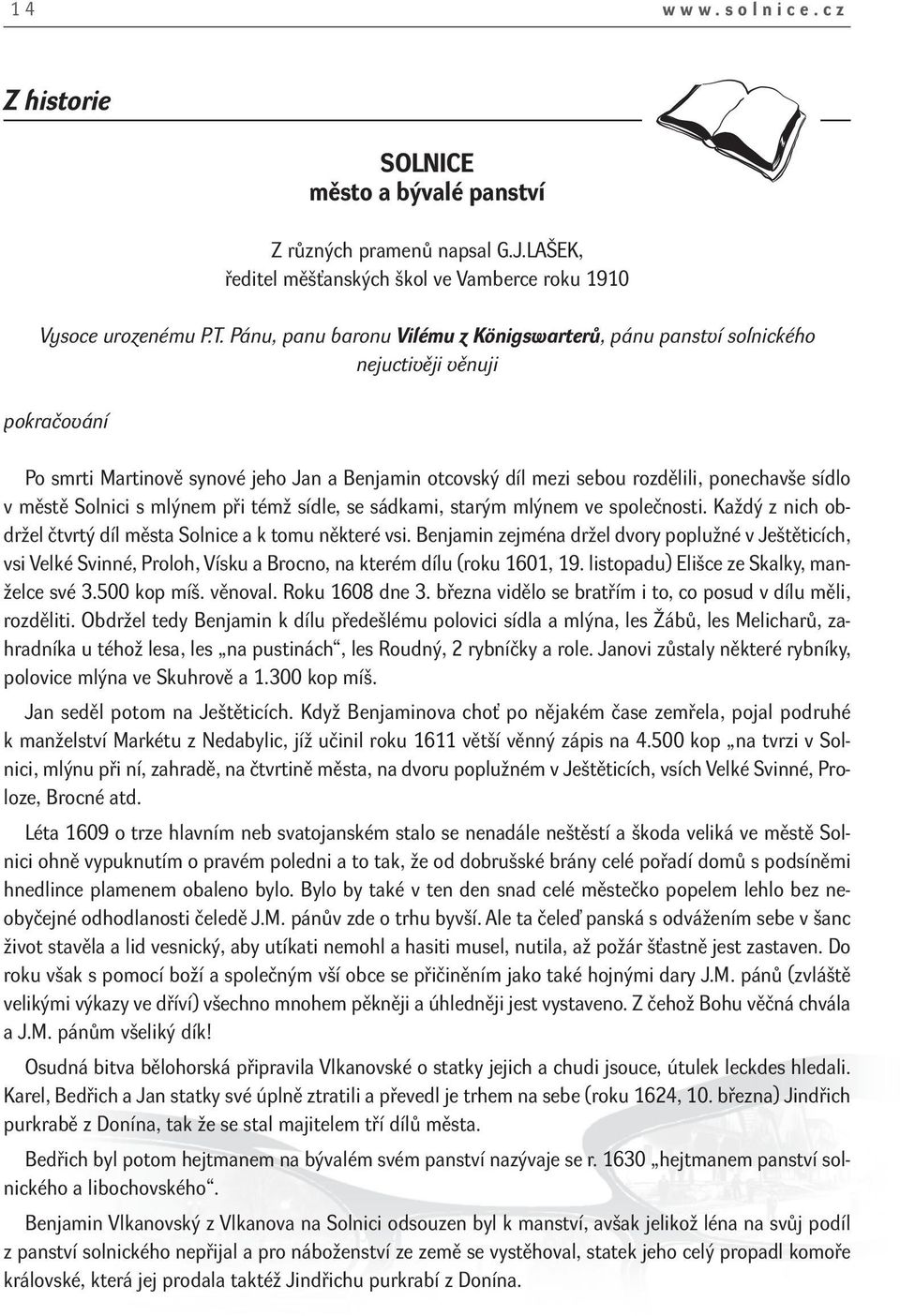 městě Solnici s mlýnem při témž sídle, se sádkami, starým mlýnem ve společnosti. Každý z nich obdržel čtvrtý díl města Solnice a k tomu některé vsi.