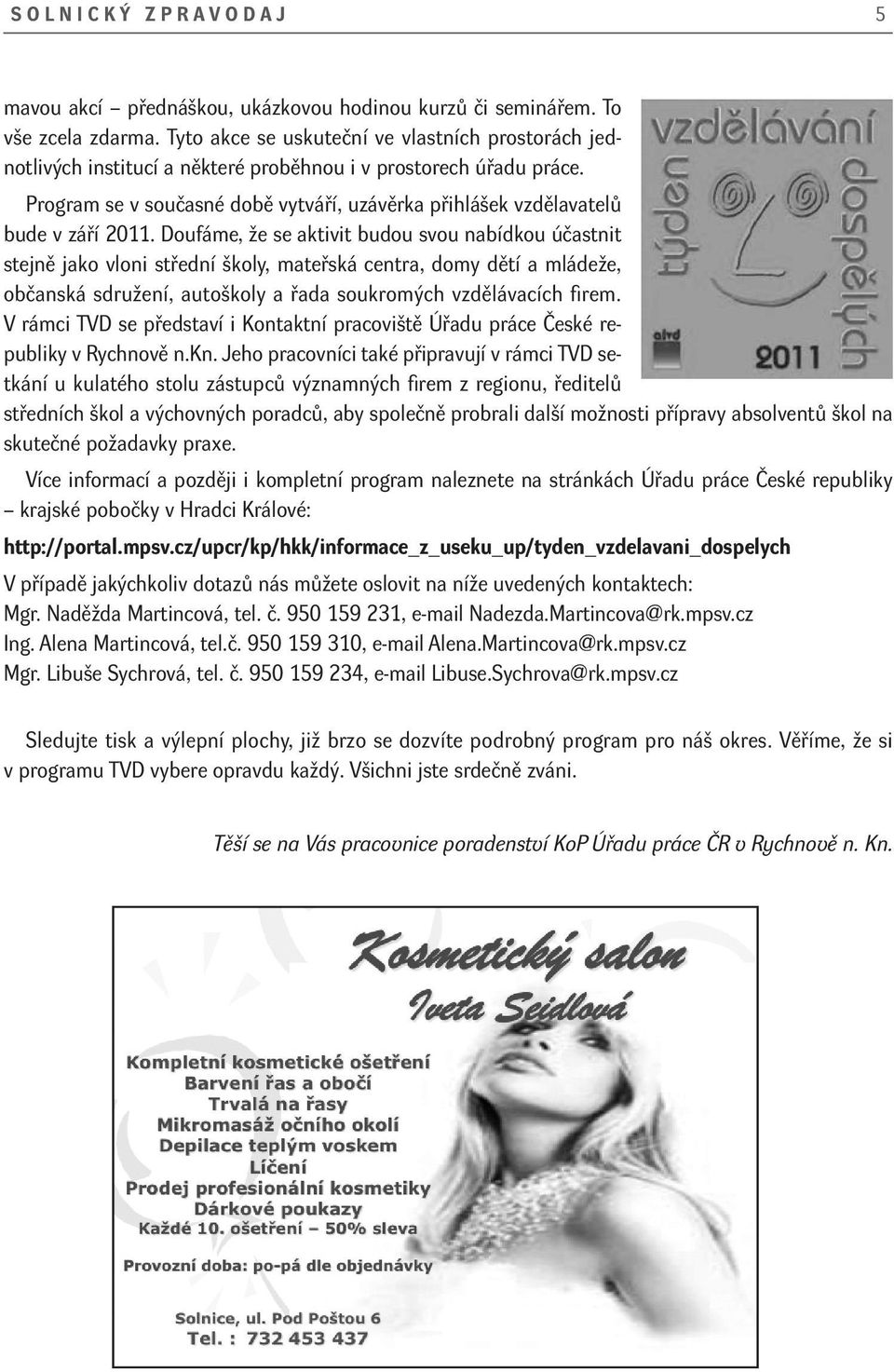 Program se v současné době vytváří, uzávěrka přihlášek vzdělavatelů bude v září 2011.