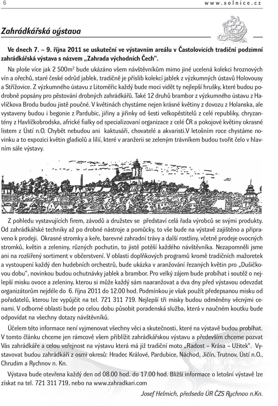 a Střížovice. Z výzkumného ústavu z Litoměřic každý bude moci vidět ty nejlepší hrušky, které budou podrobně popsány pro pěstování drobných zahrádkářů.