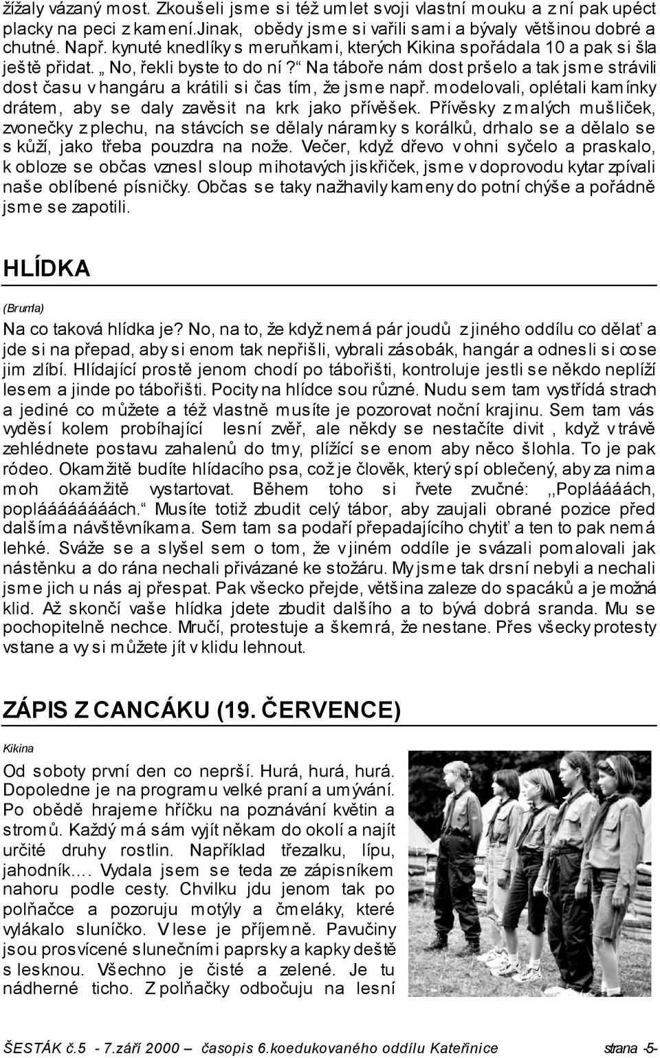 Na táboře nám dost pršelo a tak jsme strávili dost času v hangáru a krátili si čas tím, že jsme např. modelovali, oplétali kamínky drátem, aby se daly zavěsit na krk jako přívěšek.