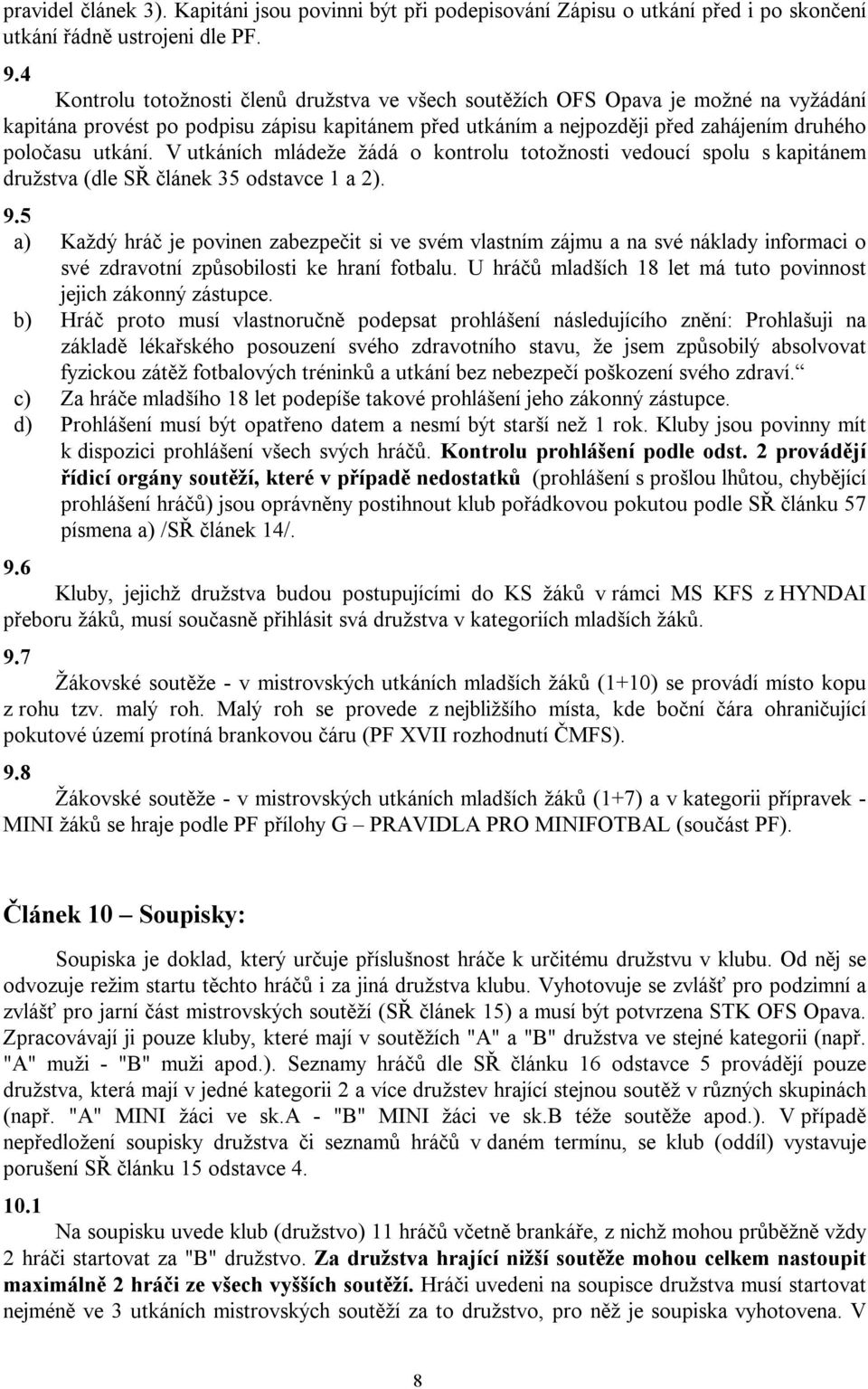 V utkáních mládeže žádá o kontrolu totožnosti vedoucí spolu s kapitánem družstva (dle SŘ článek 35 odstavce 1 a 2). 9.