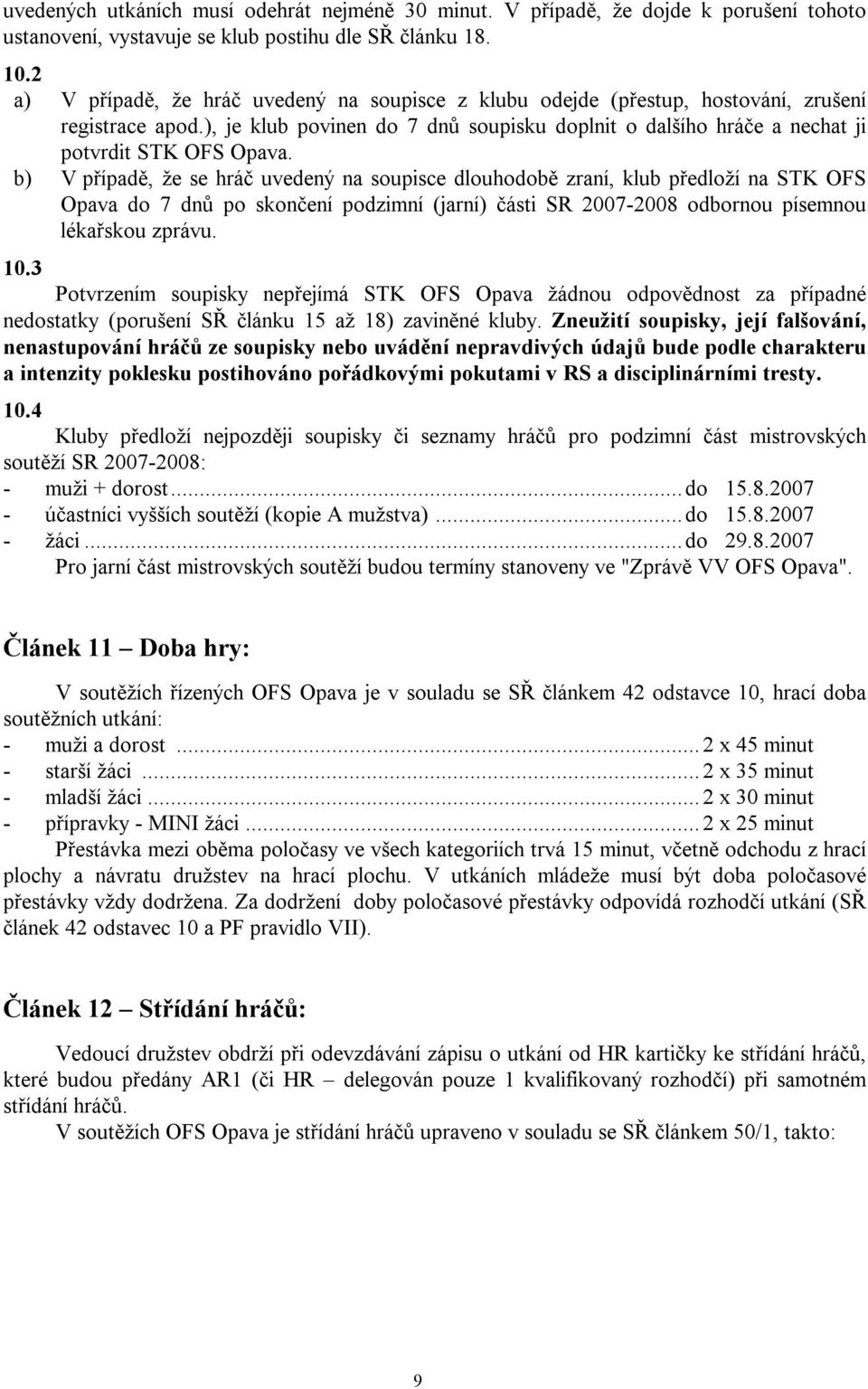 b) V případě, že se hráč uvedený na soupisce dlouhodobě zraní, klub předloží na STK OFS Opava do 7 dnů po skončení podzimní (jarní) části SR 2007-2008 odbornou písemnou lékařskou zprávu. 10.
