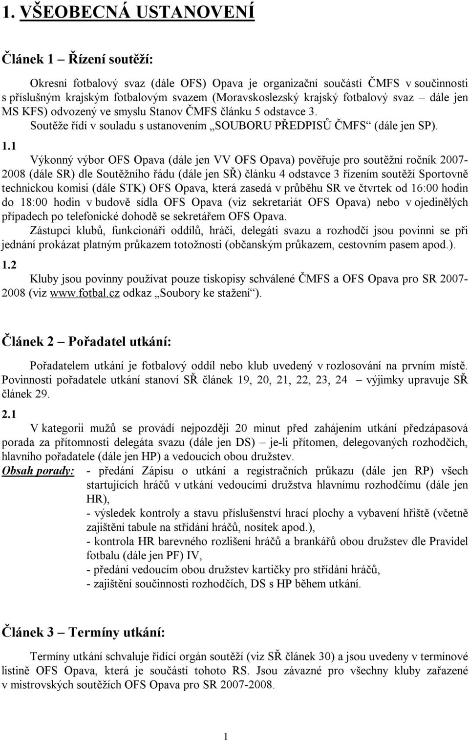 1 Výkonný výbor OFS Opava (dále jen VV OFS Opava) pověřuje pro soutěžní ročník 2007-2008 (dále SR) dle Soutěžního řádu (dále jen SŘ) článku 4 odstavce 3 řízením soutěží Sportovně technickou komisi