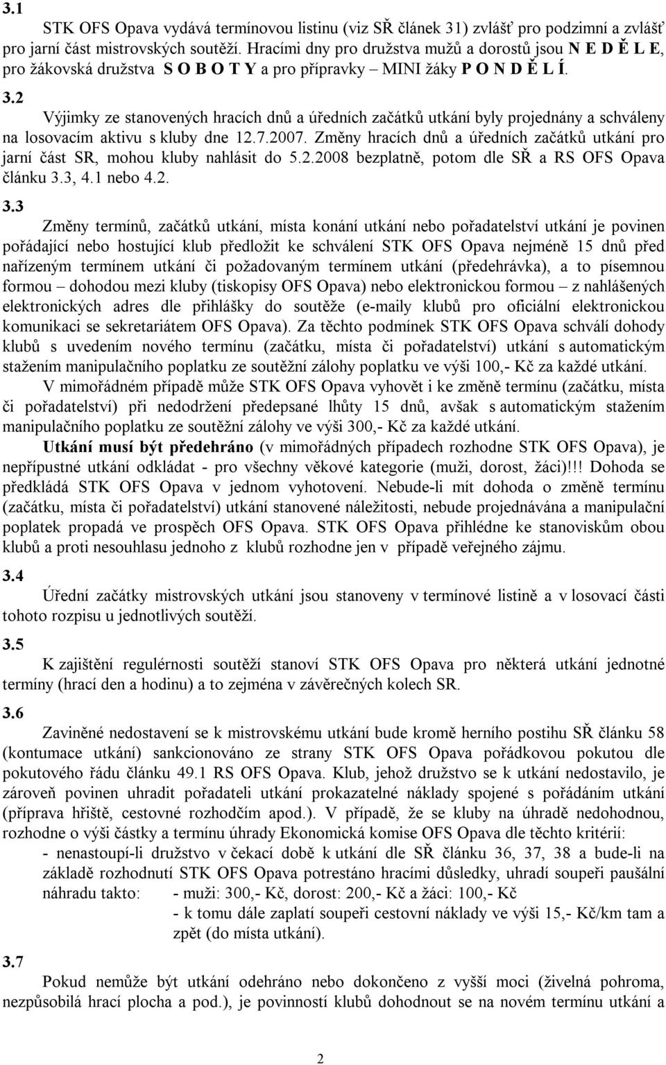 2 Výjimky ze stanovených hracích dnů a úředních začátků utkání byly projednány a schváleny na losovacím aktivu s kluby dne 12.7.2007.