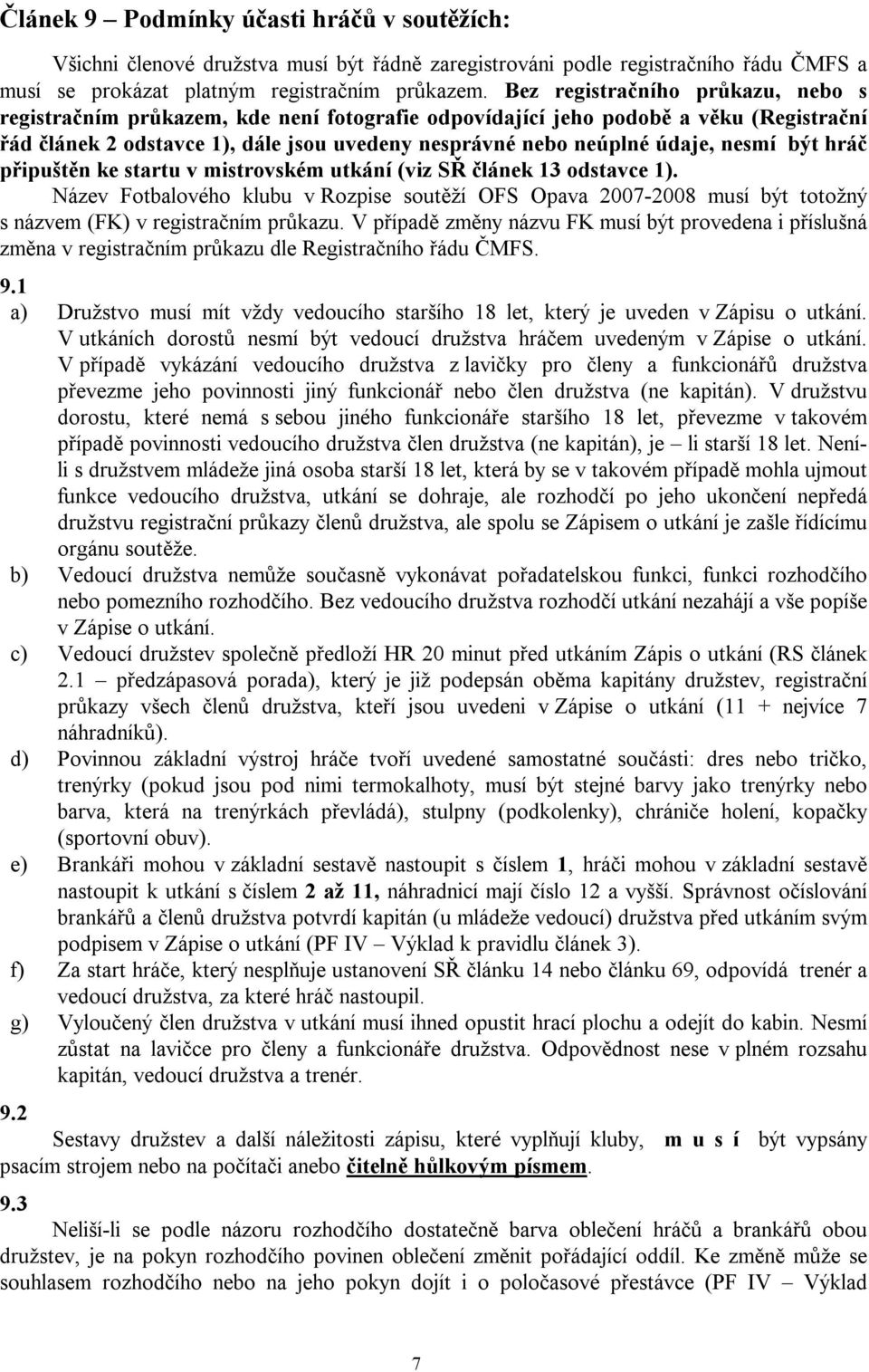 nesmí být hráč připuštěn ke startu v mistrovském utkání (viz SŘ článek 13 odstavce 1).