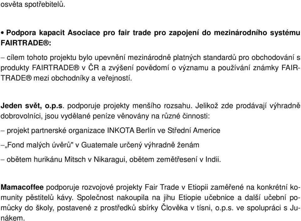 a zvýšení povědomí o významu a používání známky FAIR- TRADE mezi obchodníky a veřejností. Jeden svět, o.p.s. podporuje projekty menšího rozsahu.