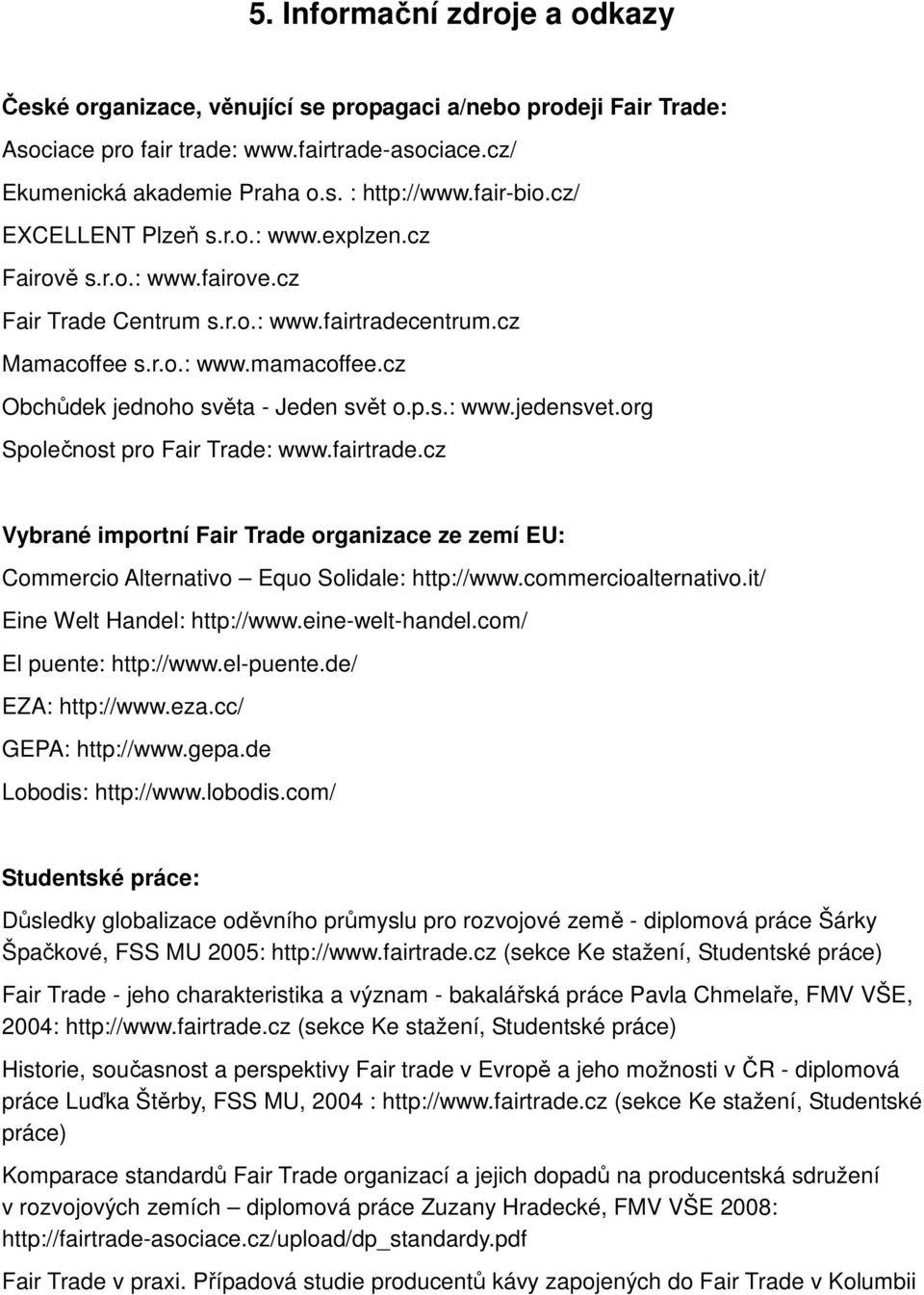 cz Obchůdek jednoho světa - Jeden svět o.p.s.: www.jedensvet.org Společnost pro Fair Trade: www.fairtrade.