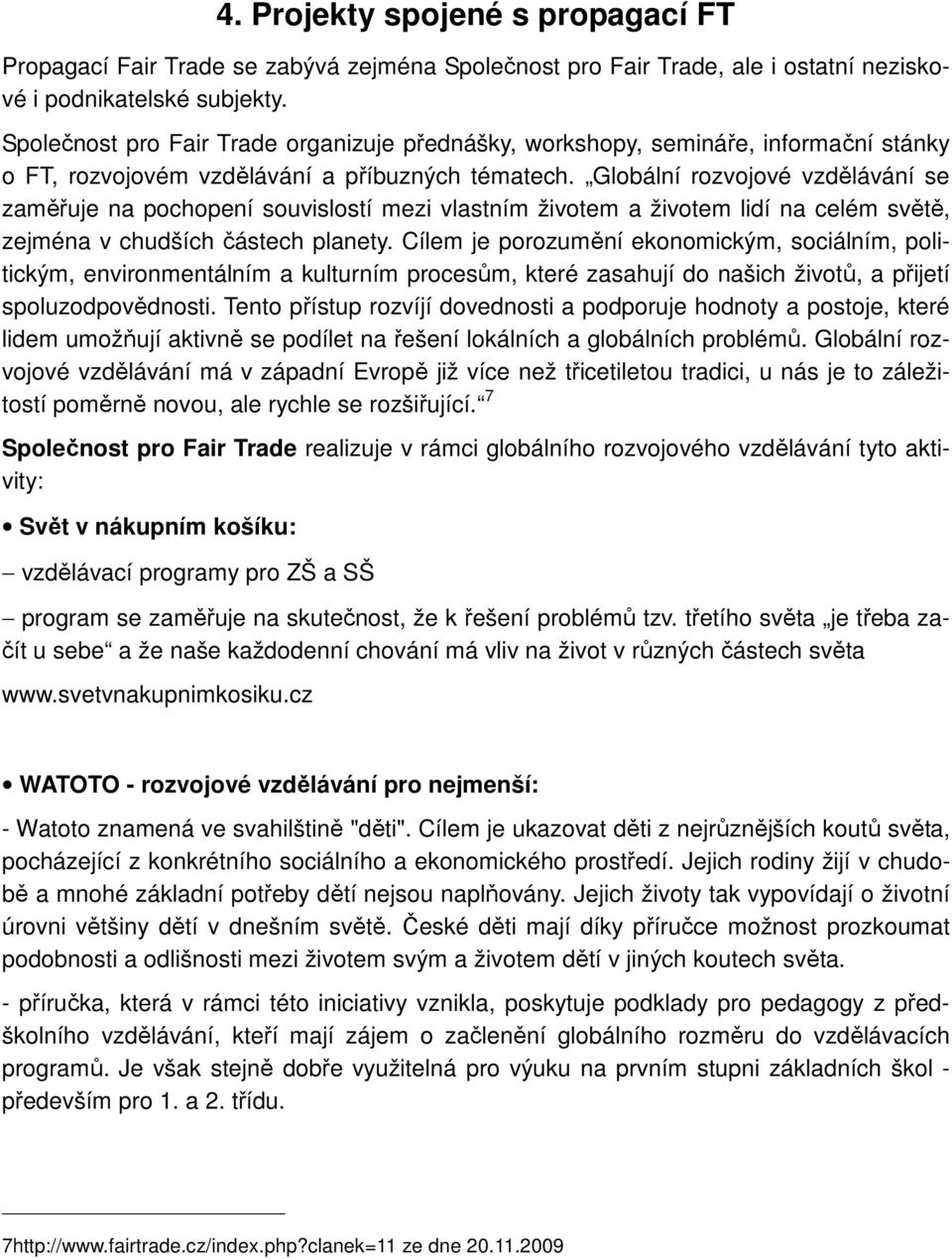 Globální rozvojové vzdělávání se zaměřuje na pochopení souvislostí mezi vlastním životem a životem lidí na celém světě, zejména v chudších částech planety.