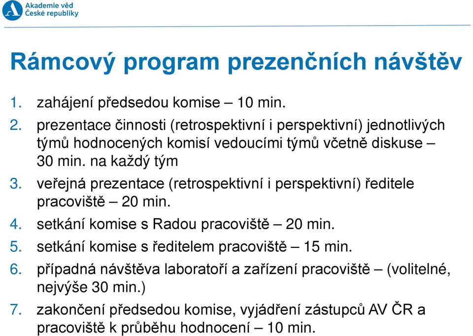 veřejná prezentace (retrospektivní i perspektivní) ředitele pracoviště 20 min. 4. setkání komise s Radou pracoviště 20 min. 5.