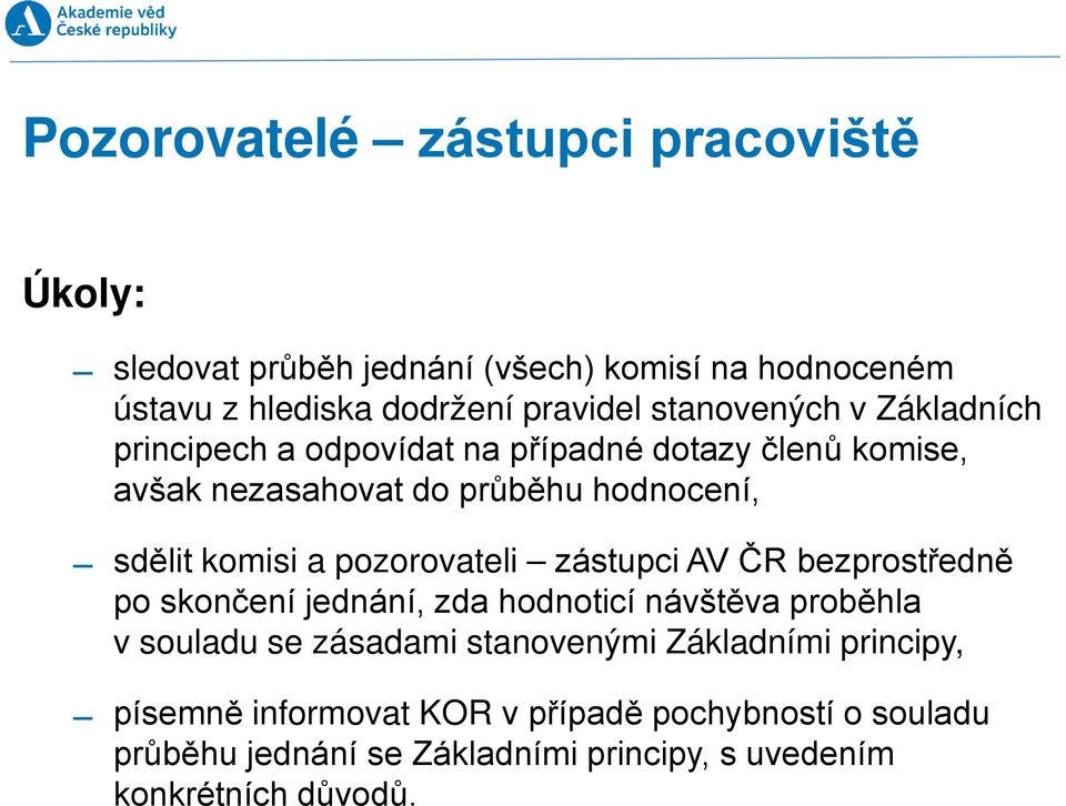 a pozorovateli zástupci AV ČR bezprostředně po skončení jednání, zda hodnoticí návštěva proběhla v souladu se zásadami stanovenými