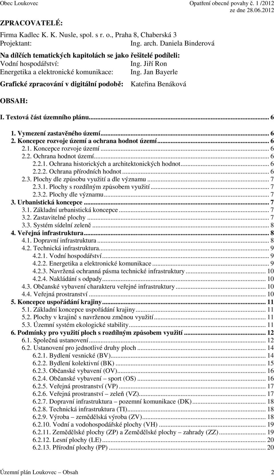 Jan Bayerle Grafické zpracování v digitální podobě: OBSAH: Kateřina Benáková I. Textová část územního plánu... 6 1. Vymezení zastavěného území... 6 2. Koncepce rozvoje území a ochrana hodnot území.