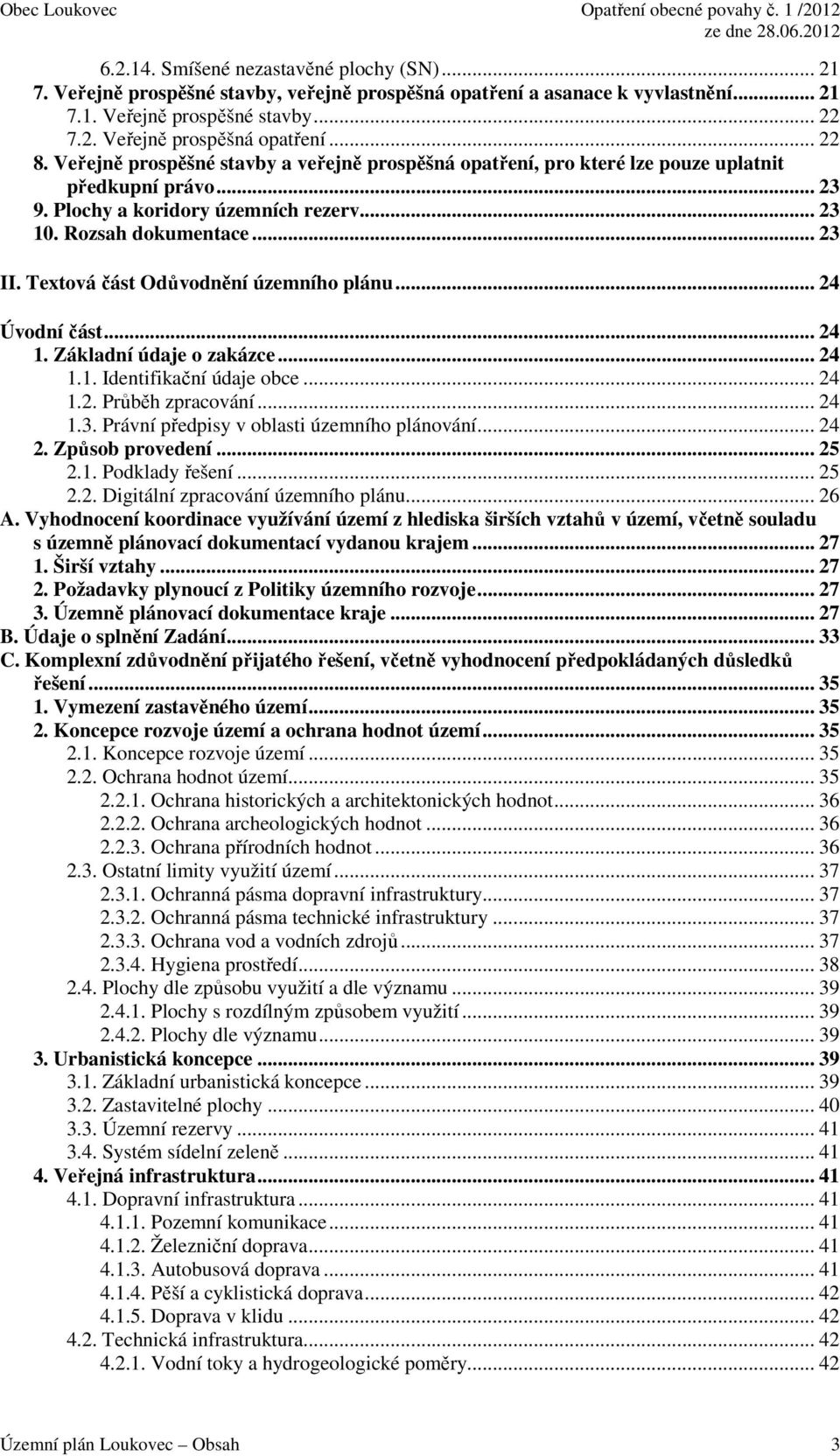 Textová část Odůvodnění územního plánu... 24 Úvodní část... 24 1. Základní údaje o zakázce... 24 1.1. Identifikační údaje obce... 24 1.2. Průběh zpracování... 24 1.3.