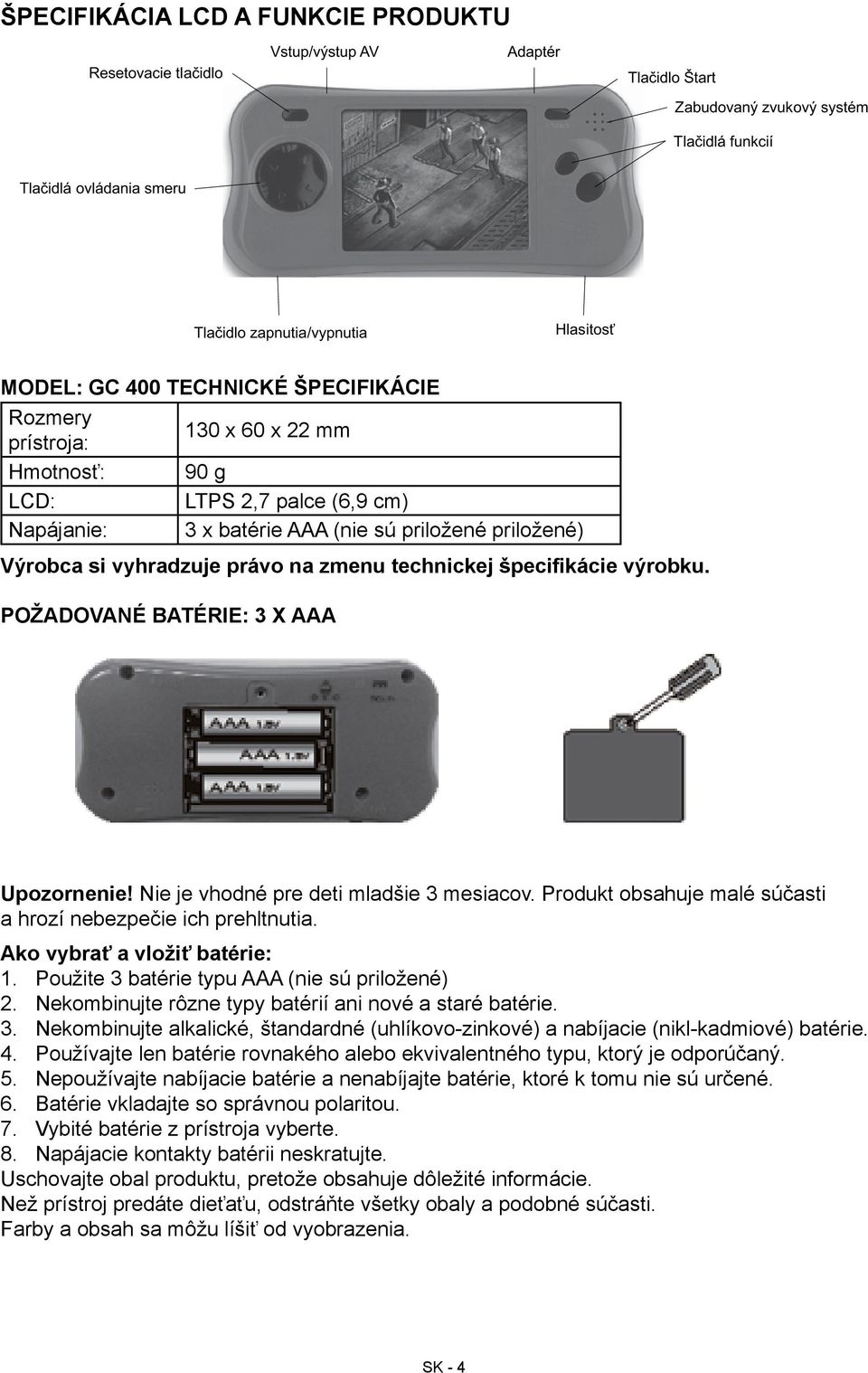 vyhradzuje právo na zmenu technickej špecifikácie výrobku. Požadované batérie: 3 x AAA Upozornenie! Nie je vhodné pre deti mladšie 3 mesiacov.