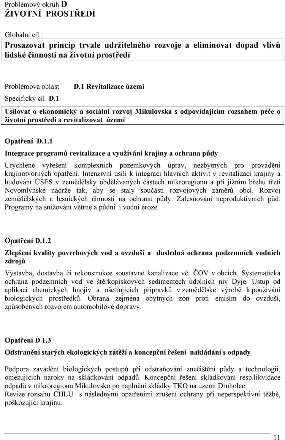 Intenzivní úsilí k integraci hlavních aktivit v revitalizaci krajiny a budování ÚSES v zemědělsky obdělávaných částech mikroregionu a při jižním břehu třetí Novomlýnské nádrže tak, aby se staly