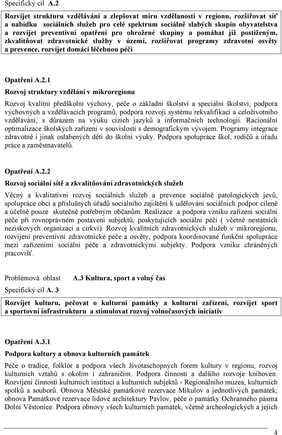 opatření pro ohrožené skupiny a pomáhat již postiženým, zkvalitňovat zdravotnické služby v území, rozšiřovat programy zdravotní osvěty a prevence, rozvíjet domácí léčebnou péči Opatření A.2.