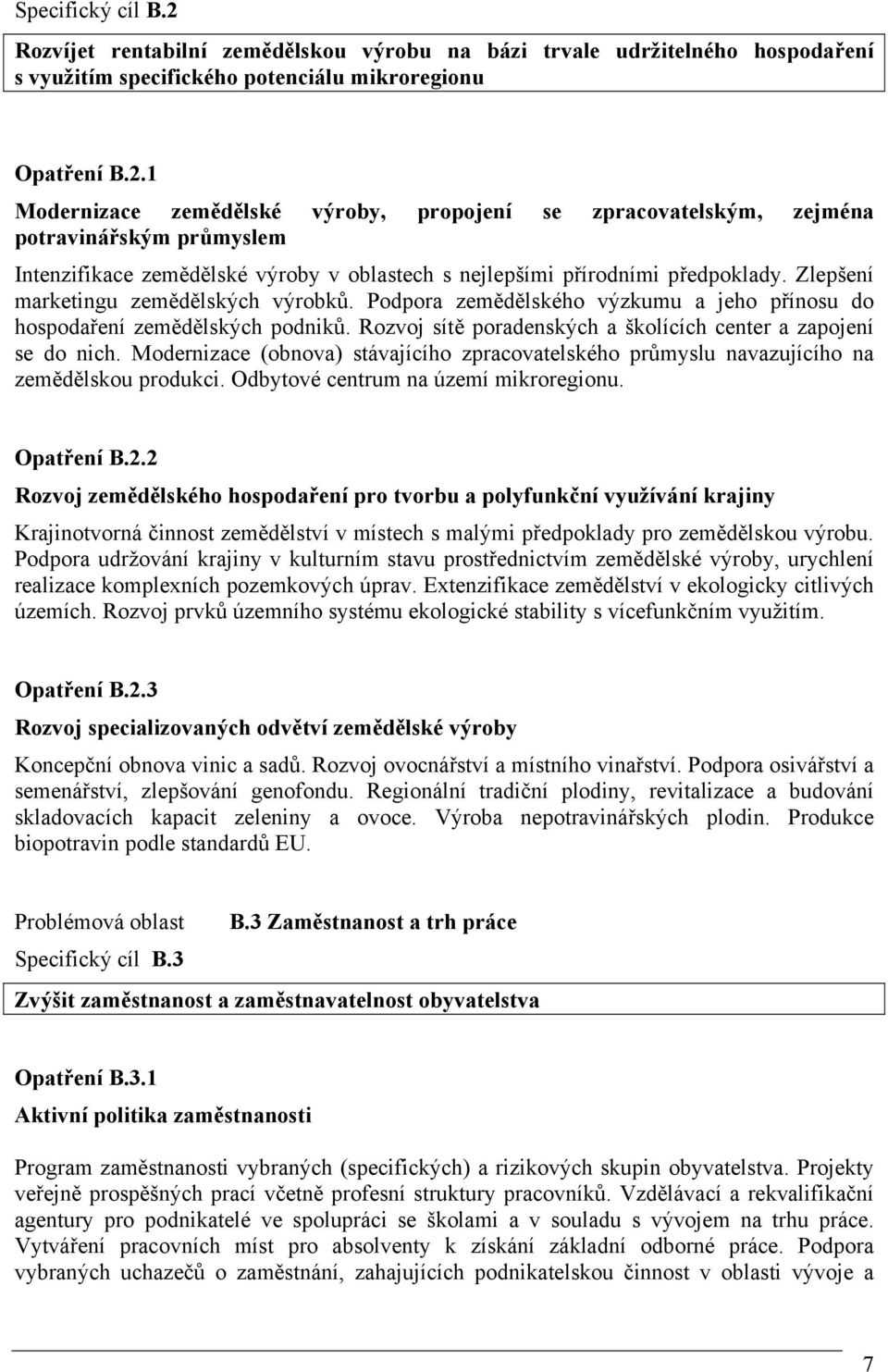 Modernizace (obnova) stávajícího zpracovatelského průmyslu navazujícího na zemědělskou produkci. Odbytové centrum na území mikroregionu. Opatření B.2.