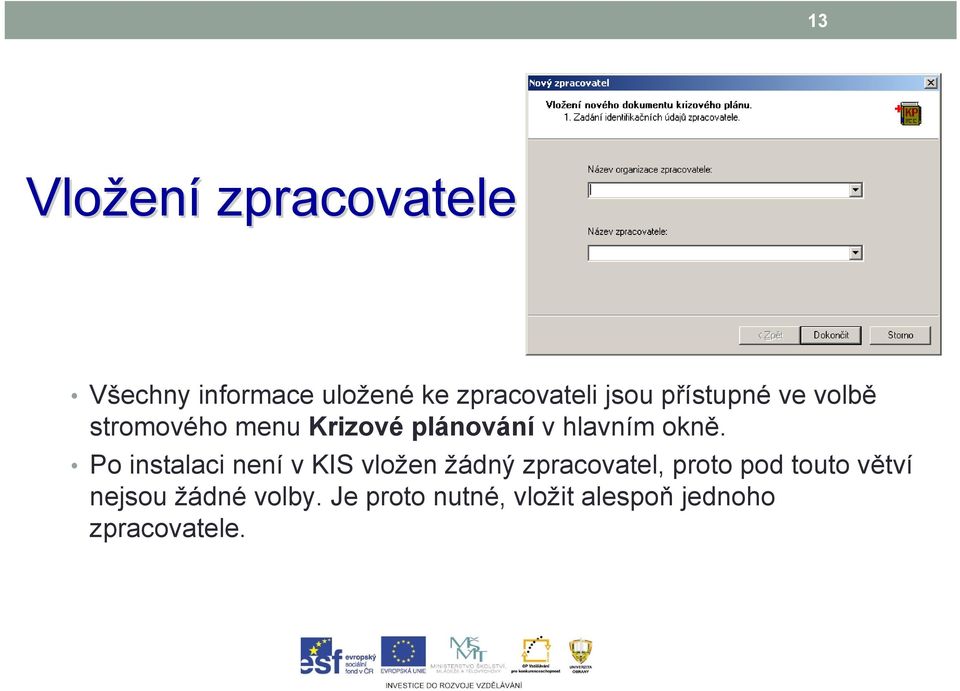 okně. Po instalaci není v KIS vložen žádný zpracovatel, proto pod touto