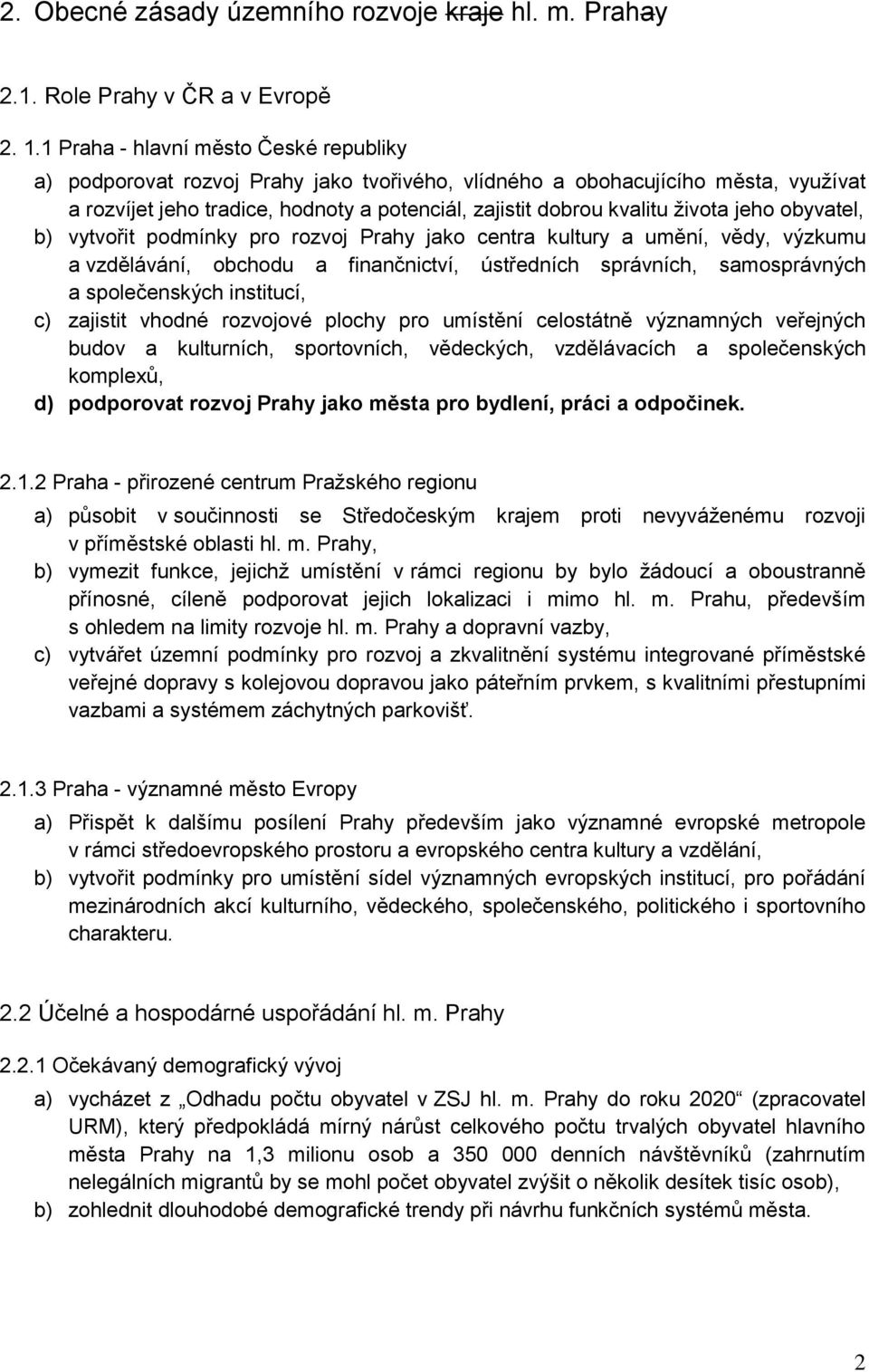 jeho obyvatel, b) vytvořit podmínky pro rozvoj Prahy jako centra kultury a umění, vědy, výzkumu a vzdělávání, obchodu a finančnictví, ústředních správních, samosprávných a společenských institucí, c)