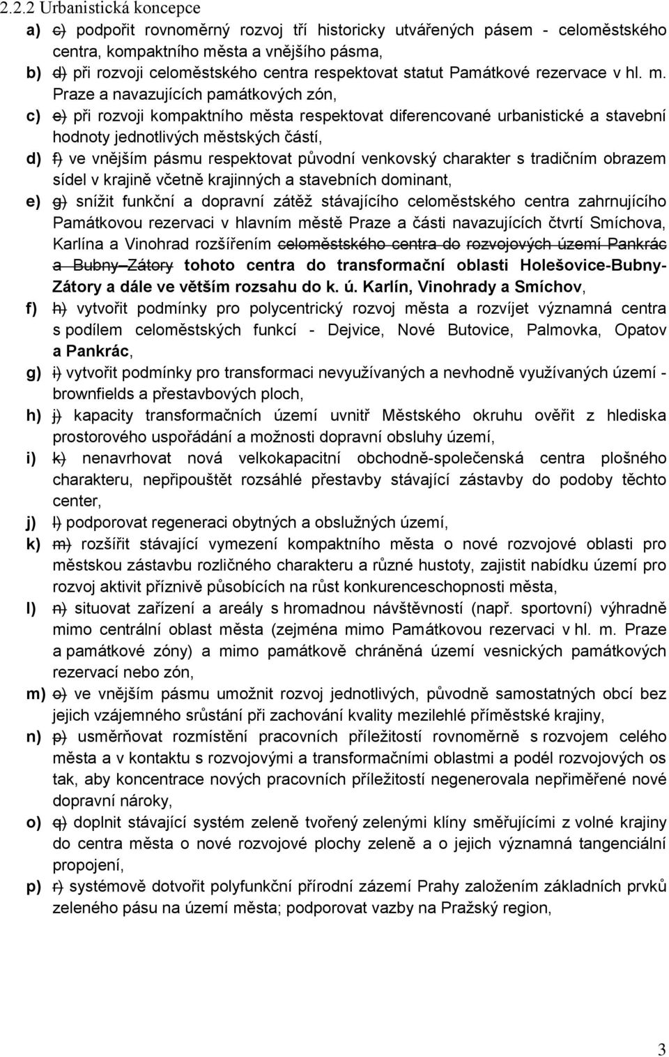 Praze a navazujících památkových zón, c) e) při rozvoji kompaktního města respektovat diferencované urbanistické a stavební hodnoty jednotlivých městských částí, d) f) ve vnějším pásmu respektovat