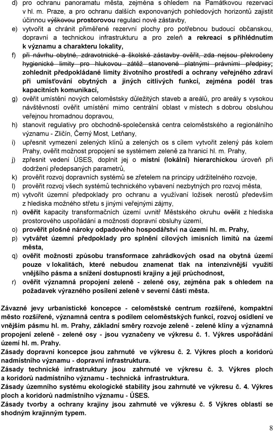 Praze, a pro ochranu dalších exponovaných pohledových horizontů zajistit účinnou výškovou prostorovou regulaci nové zástavby, e) vytvořit a chránit přiměřené rezervní plochy pro potřebnou budoucí