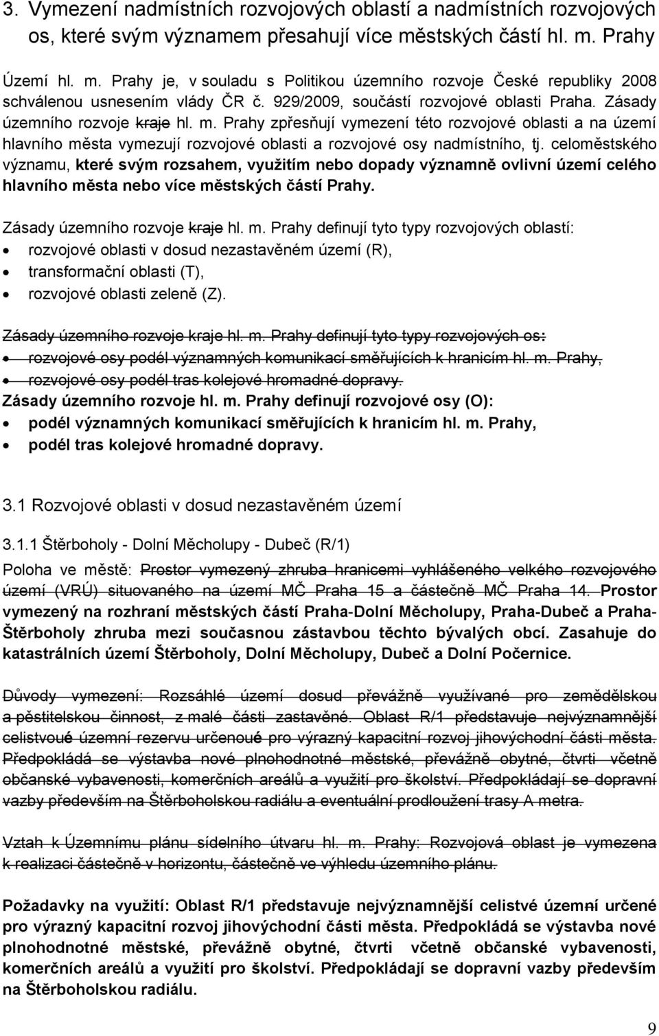 Zásady územního rozvoje kraje hl. m. Prahy zpřesňují vymezení této rozvojové oblasti a na území hlavního města vymezují rozvojové oblasti a rozvojové osy nadmístního, tj.