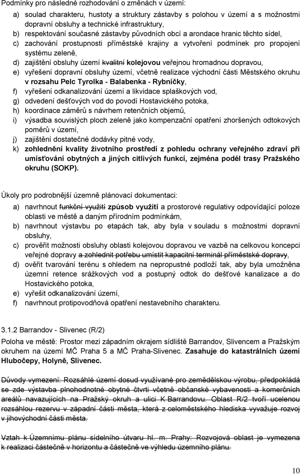 dopravní obsluhy území, včetně realizace východní části Městského okruhu v rozsahu Pelc Tyrolka - Balabenka - Rybníčky, f) vyřešení odkanalizování území a likvidace splaškových vod, g) odvedení