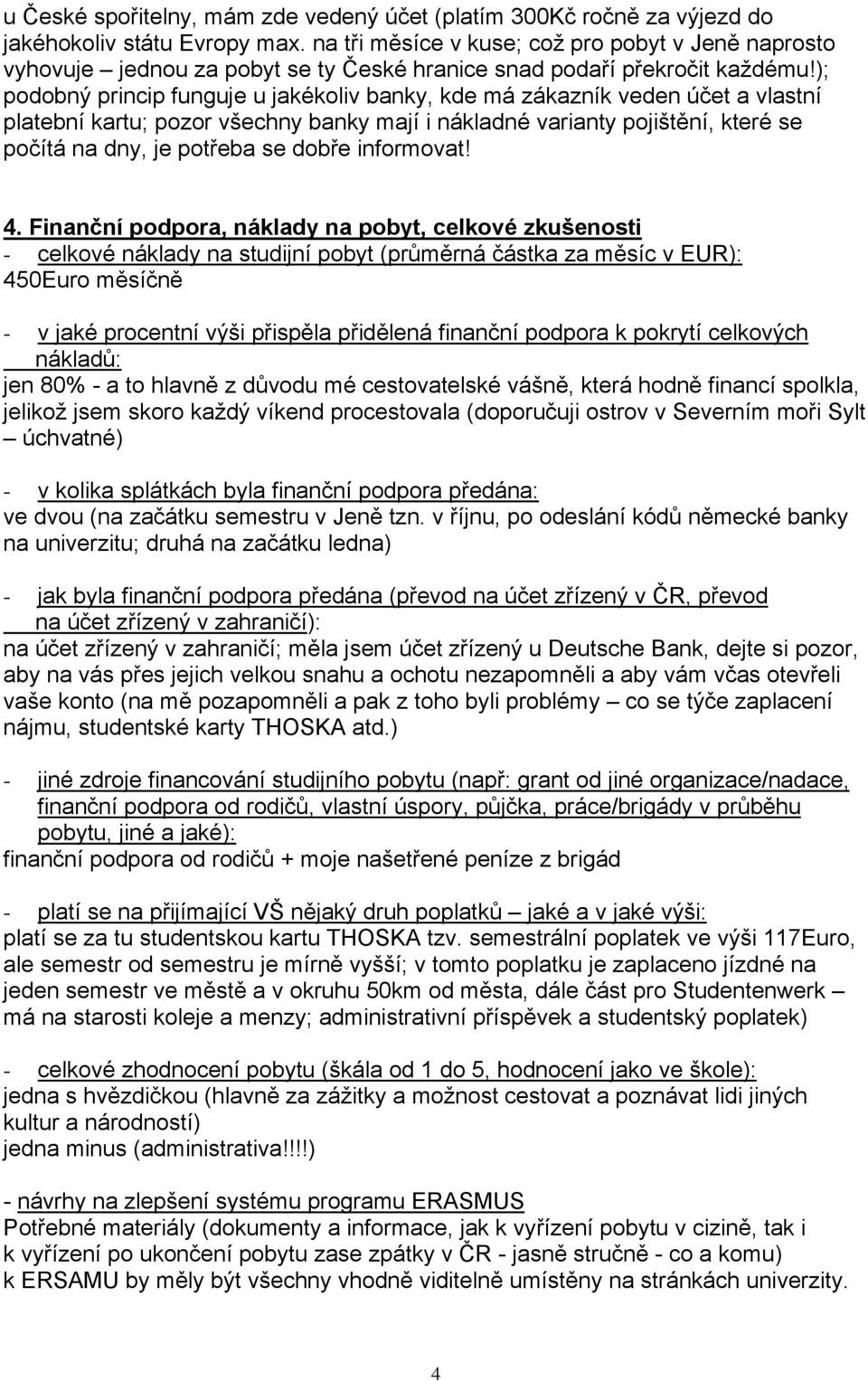 ); podobný princip funguje u jakékoliv banky, kde má zákazník veden účet a vlastní platební kartu; pozor všechny banky mají i nákladné varianty pojištění, které se počítá na dny, je potřeba se dobře