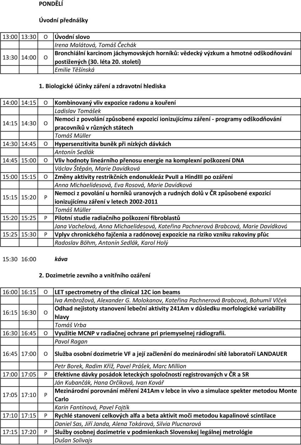 století) Emilie Těšínská 14:00 14:15 O Kombinovaný vliv expozice radonu a kouření Ladislav Tomášek 14:15 14:30 O Nemoci z povolání způsobené expozicí ionizujícímu záření programy odškodňování