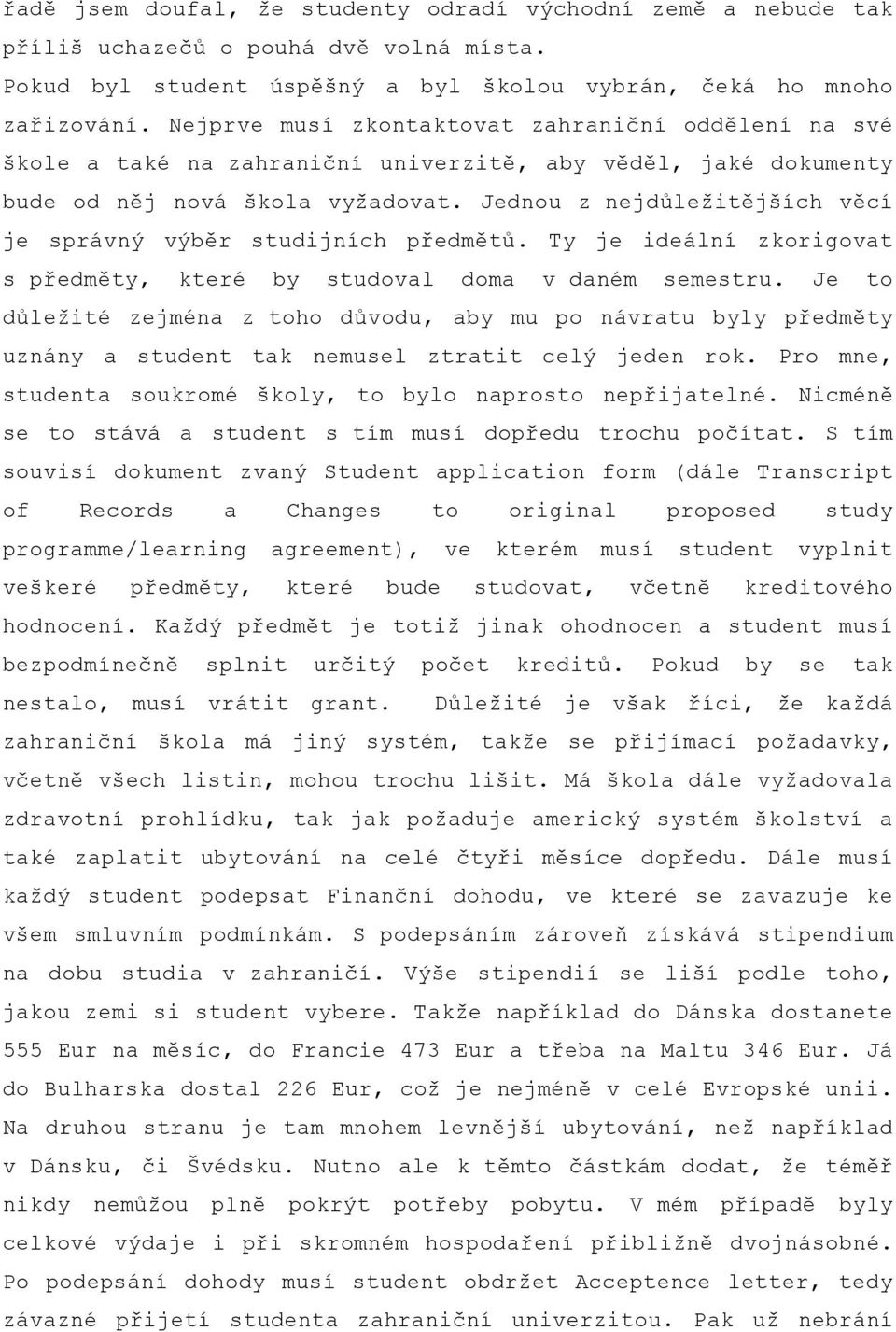 Jednou z nejdůležitějších věcí je správný výběr studijních předmětů. Ty je ideální zkorigovat s předměty, které by studoval doma v daném semestru.