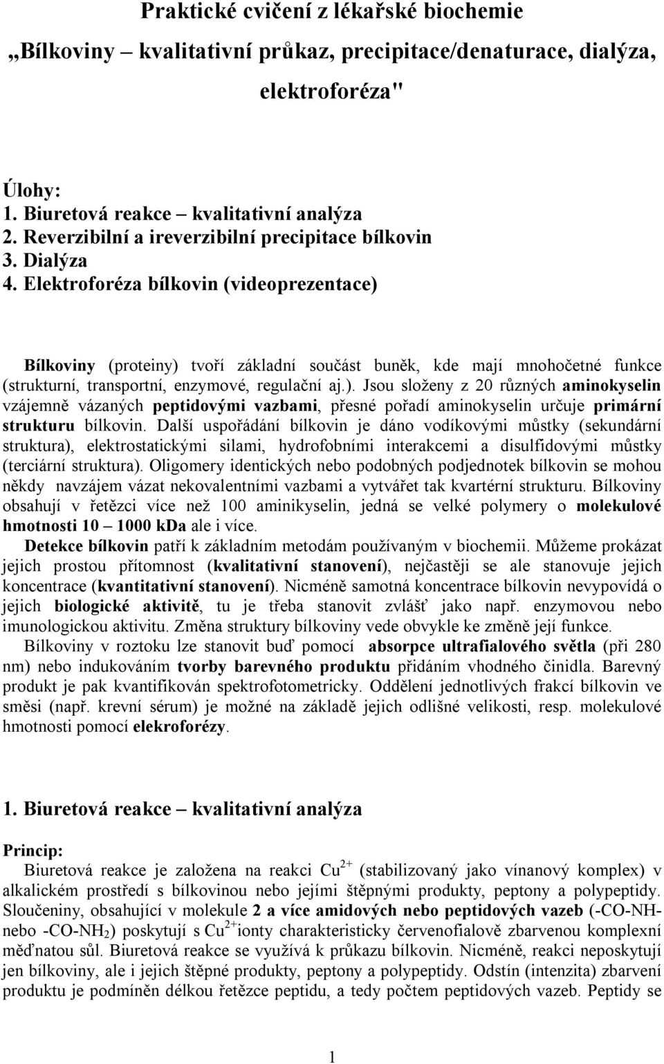 Elektroforéza bílkovin (videoprezentace) Bílkoviny (proteiny) tvoří základní součást buněk, kde mají mnohočetné funkce (strukturní, transportní, enzymové, regulační aj.). Jsou složeny z 20 různých aminokyselin vzájemně vázaných peptidovými vazbami, přesné pořadí aminokyselin určuje primární strukturu bílkovin.