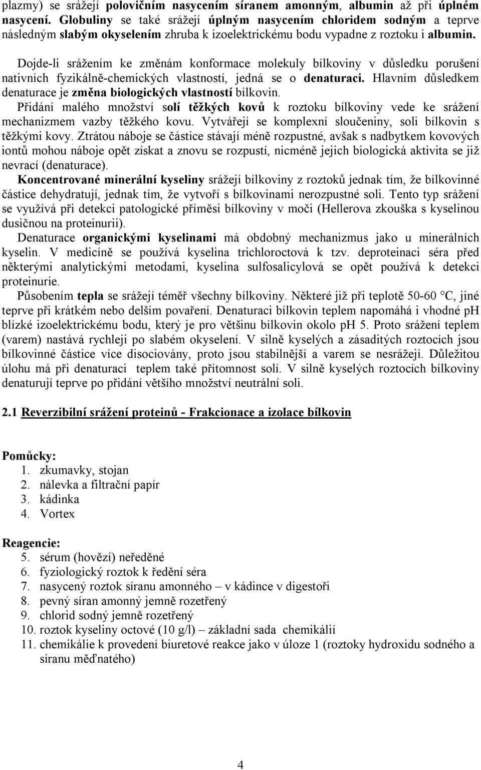 Dojde-li srážením ke změnám konformace molekuly bílkoviny v důsledku porušení nativních fyzikálně-chemických vlastností, jedná se o denaturaci.