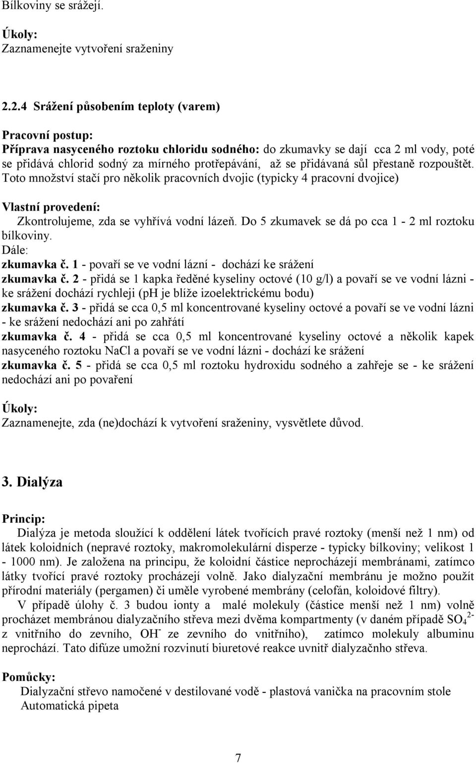 přestaně rozpouštět. Toto množství stačí pro několik pracovních dvojic (typicky 4 pracovní dvojice) Vlastní provedení: Zkontrolujeme, zda se vyhřívá vodní lázeň.