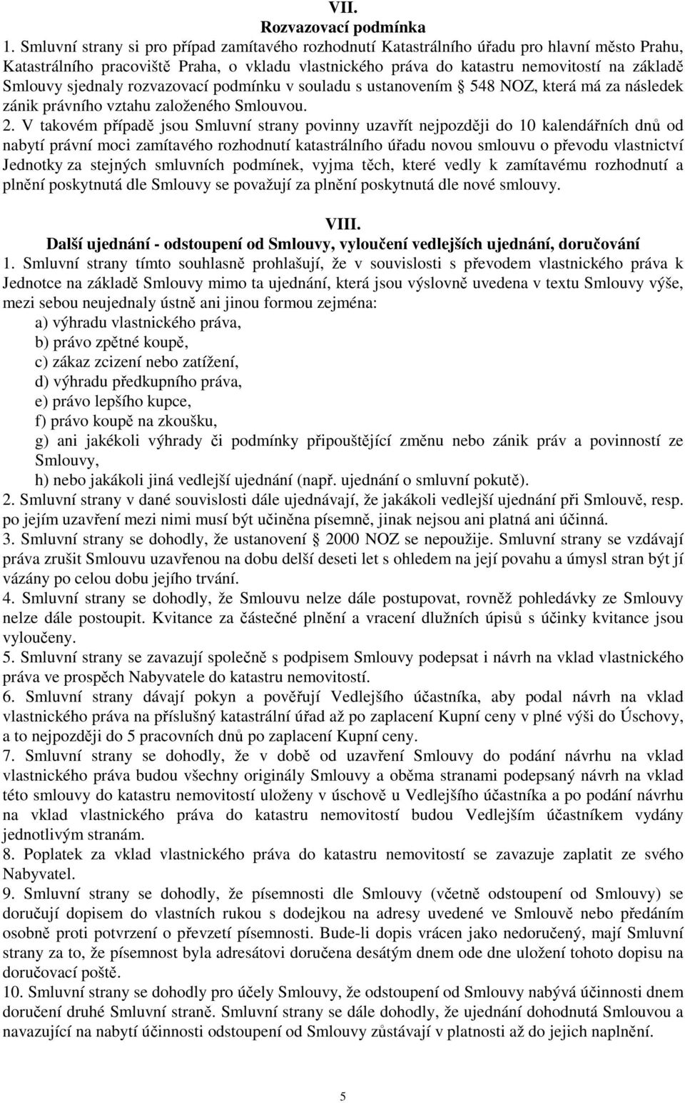 sjednaly rozvazovací podmínku v souladu s ustanovením 548 NOZ, která má za následek zánik právního vztahu založeného Smlouvou. 2.