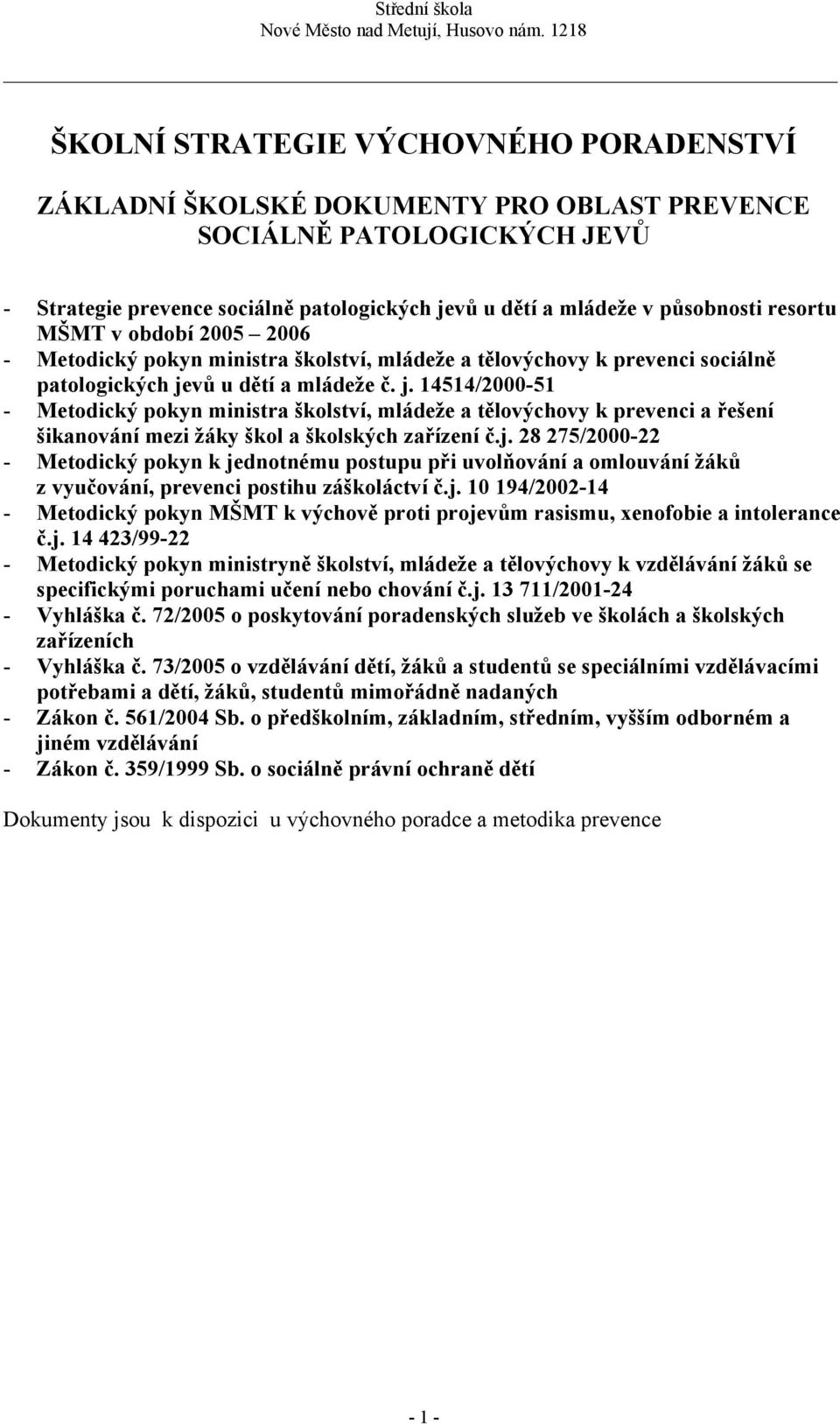 vů u dětí a mládeže č. j. 14514/2000-51 - Metodický pokyn ministra školství, mládeže a tělovýchovy k prevenci a řešení šikanování mezi žáky škol a školských zařízení č.j. 28 275/2000-22 - Metodický pokyn k jednotnému postupu při uvolňování a omlouvání žáků z vyučování, prevenci postihu záškoláctví č.