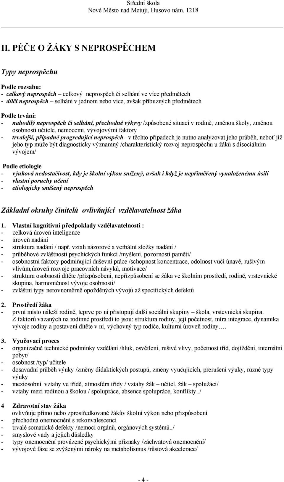 progredující neprospěch v těchto případech je nutno analyzovat jeho průběh, neboť již jeho typ může být diagnosticky významný /charakteristický rozvoj neprospěchu u žáků s disociálním vývojem/ Podle