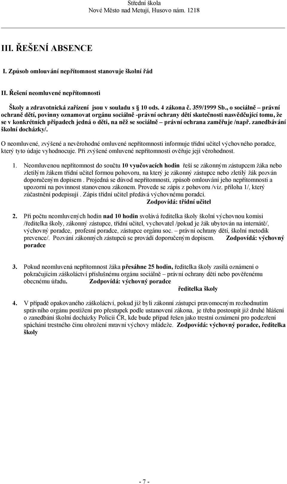 zaměřuje /např. zanedbávání školní docházky/. O neomluvené, zvýšené a nevěrohodné omluvené nepřítomnosti informuje třídní učitel výchovného poradce, který tyto údaje vyhodnocuje.