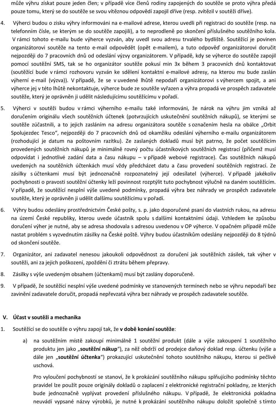 na telefonním čísle, se kterým se do soutěže zapojili), a to neprodleně po skončení příslušného soutěžního kola. V rámci tohoto e-mailu bude výherce vyzván, aby uvedl svou adresu trvalého bydliště.