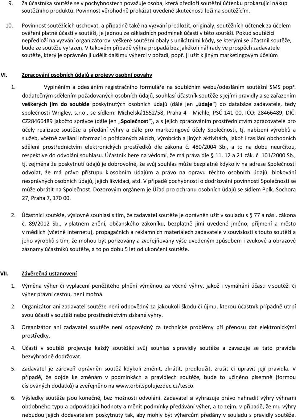 soutěži. Pokud soutěžící nepředloží na vyzvání organizátorovi veškeré soutěžní obaly s unikátními kódy, se kterými se účastnil soutěže, bude ze soutěže vyřazen.