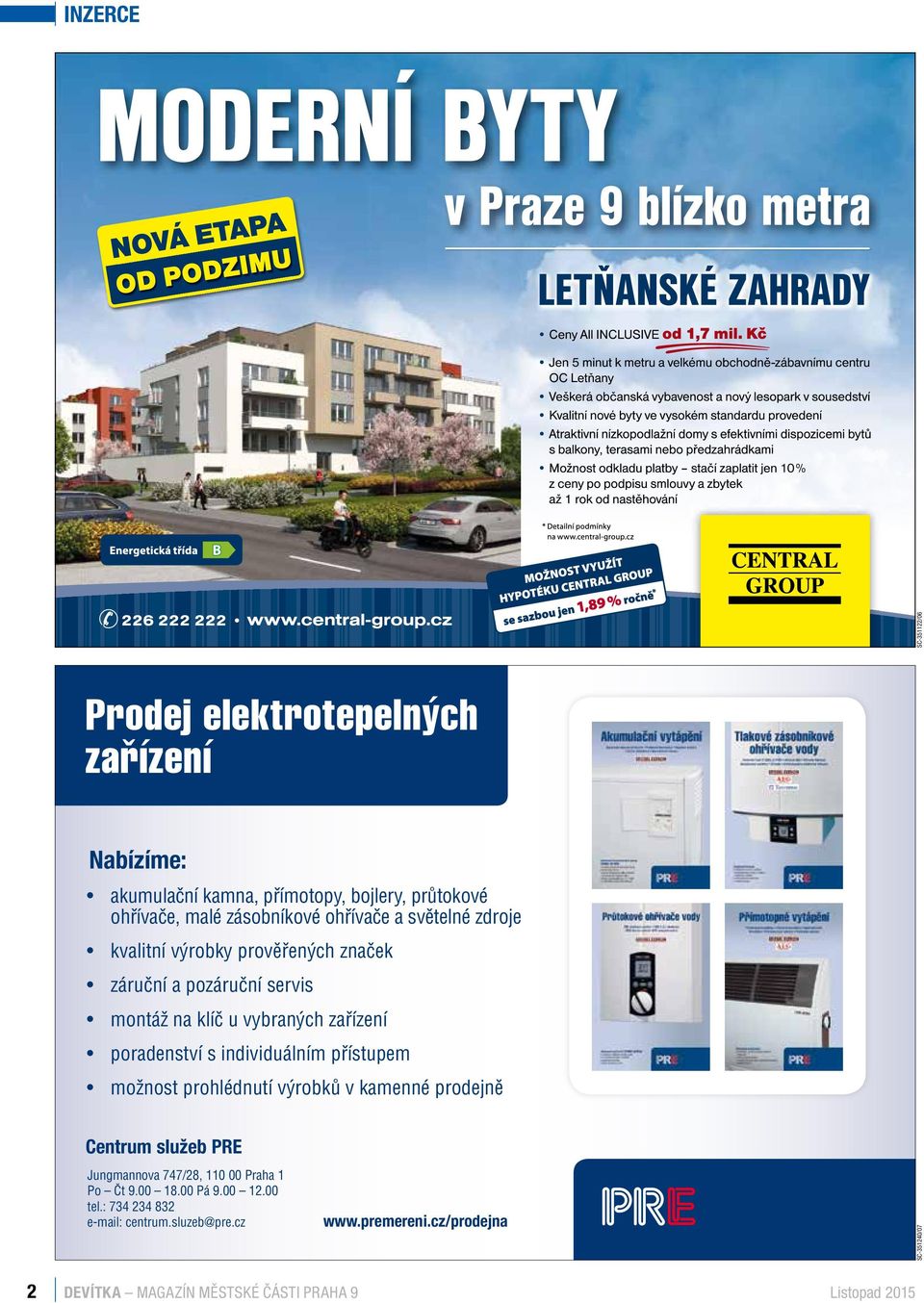 prohlédnutí výrobků v kamenné prodejně Centrum služeb PRE Jungmannova 747/28, 110 00 Praha 1 Po Čt 9.00 18.00 Pá 9.00 12.00 tel.: 734 234 832 e-mail: centrum.