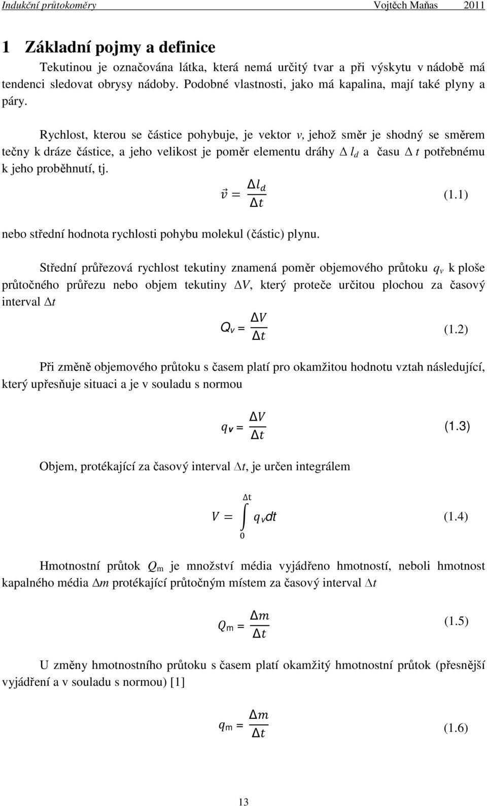 Rychlost, kterou se částice pohybuje, je vektor v, jehož směr je shodný se směrem tečny k dráze částice, a jeho velikost je poměr elementu dráhy l d a času t potřebnému k jeho proběhnutí, tj.