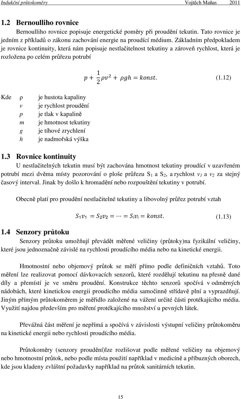 12) Kde ρ je hustota kapaliny v je rychlost proudění p je tlak v kapalině m je hmotnost tekutiny g je tíhové zrychlení h je nadmořská výška 1.