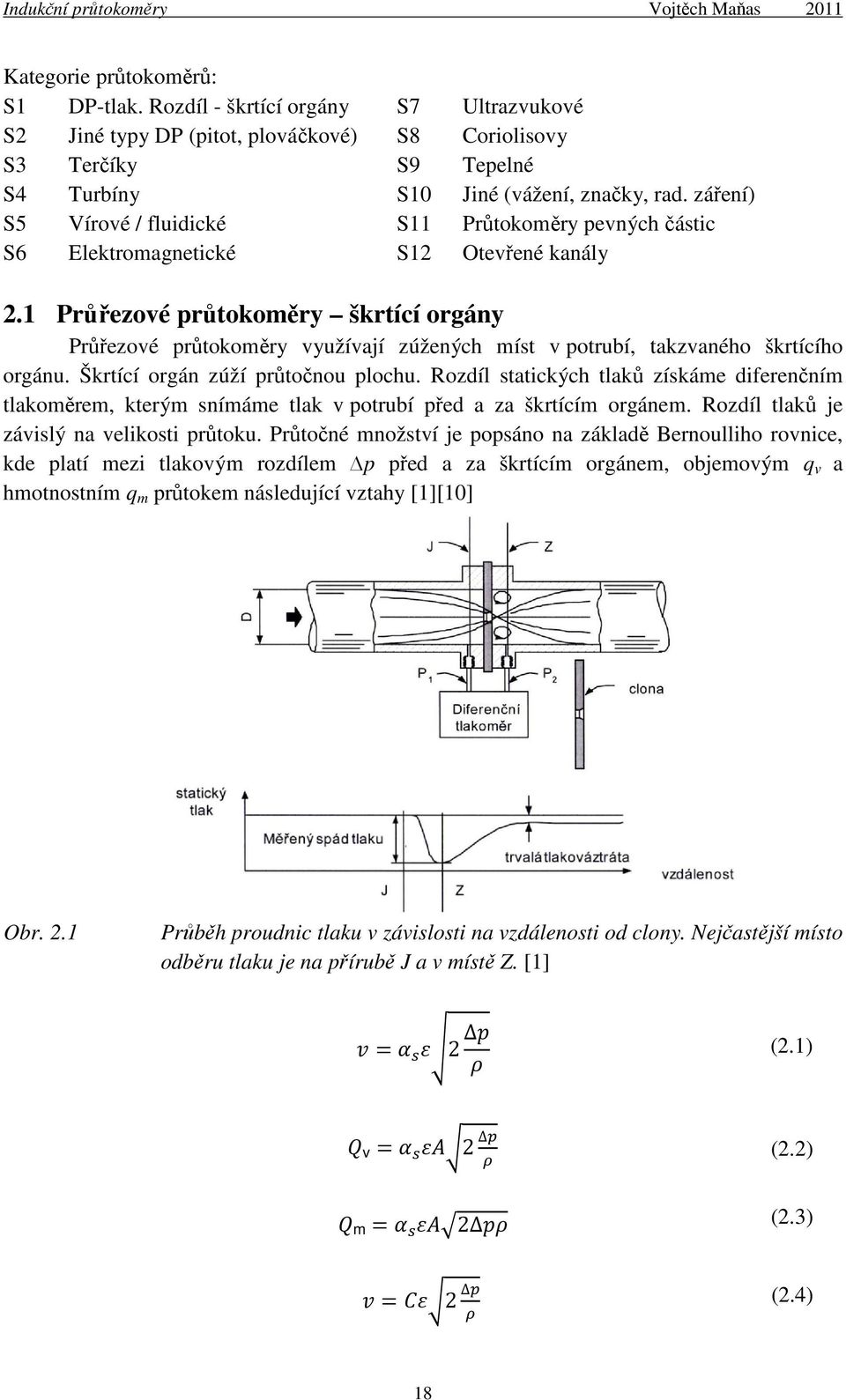 1 Průřezové průtokoměry škrtící orgány Průřezové průtokoměry využívají zúžených míst v potrubí, takzvaného škrtícího orgánu. Škrtící orgán zúží průtočnou plochu.