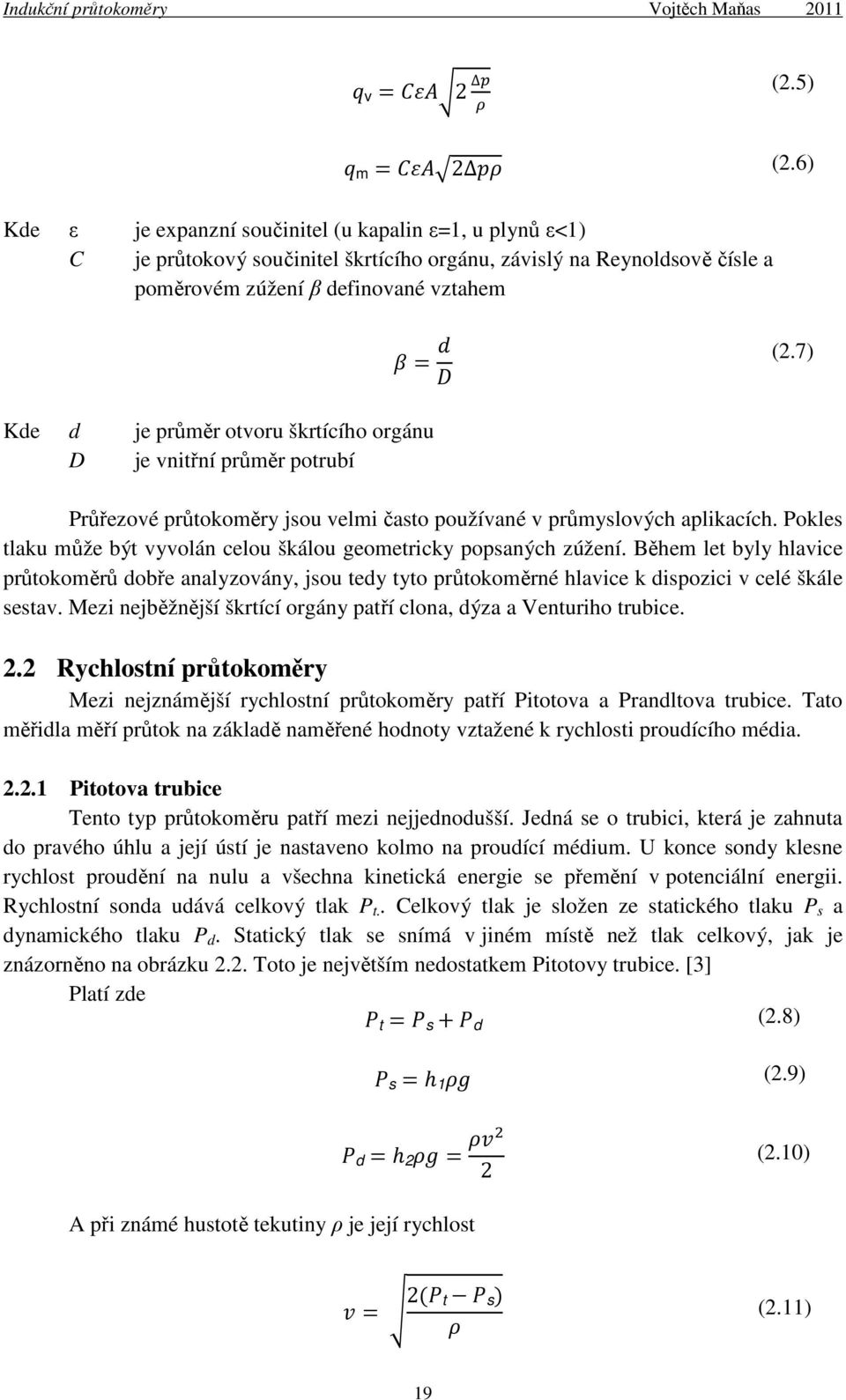 Pokles tlaku může být vyvolán celou škálou geometricky popsaných zúžení. Během let byly hlavice průtokoměrů dobře analyzovány, jsou tedy tyto průtokoměrné hlavice k dispozici v celé škále sestav.