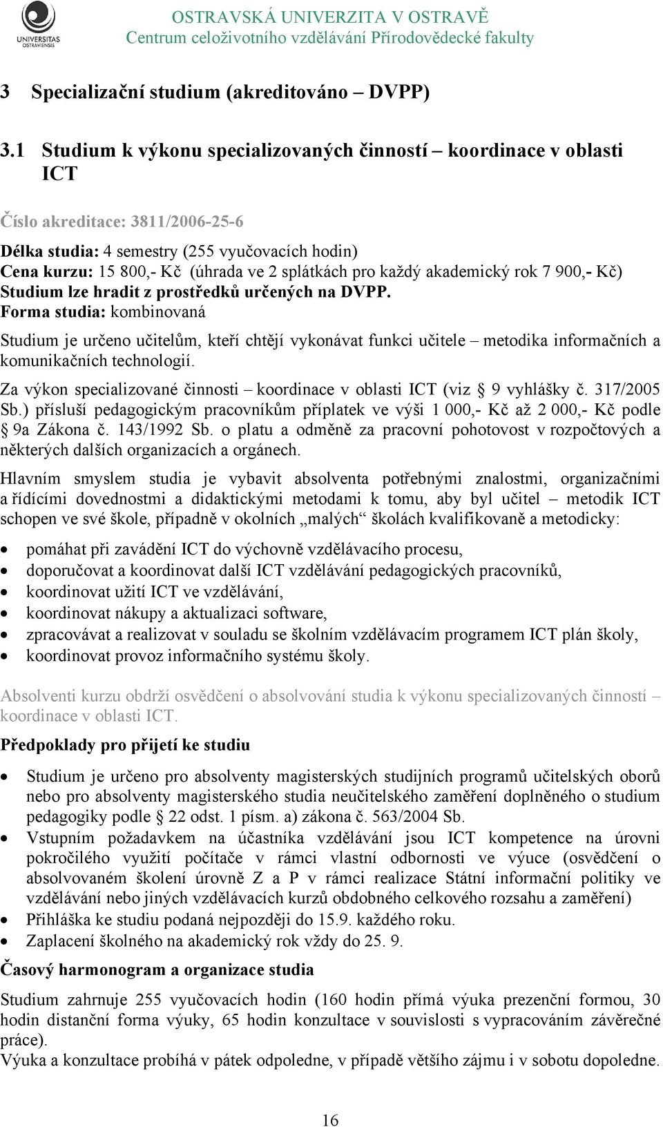 pro každý akademický rok 7 900,- Kč) Studium lze hradit z prostředků určených na DVPP.